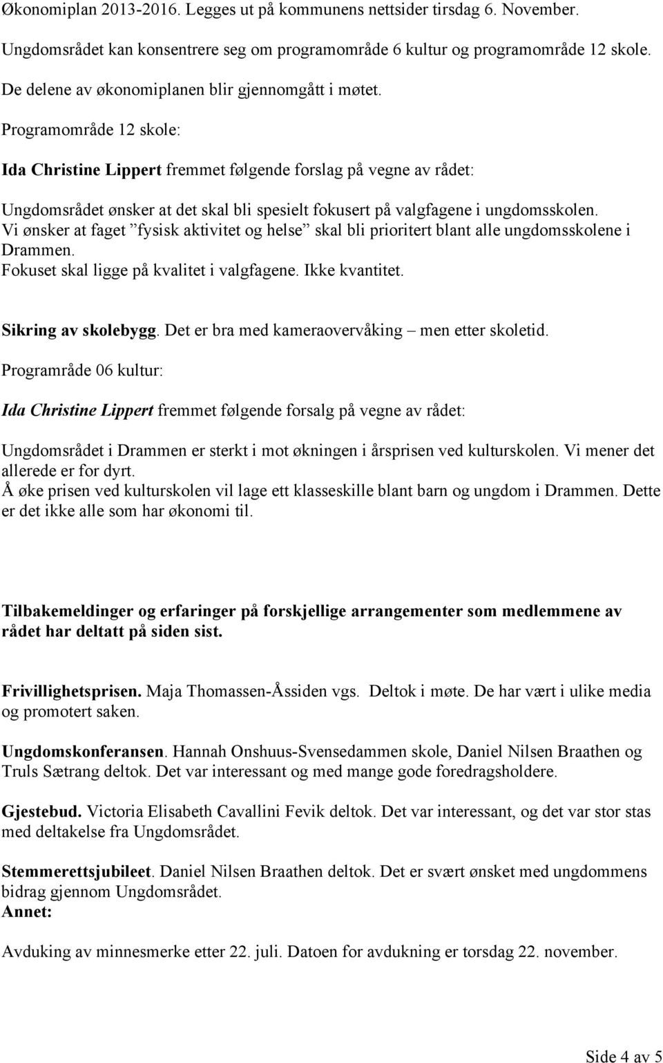 Programområde 12 skole: Ida Christine Lippert fremmet følgende forslag på vegne av rådet: Ungdomsrådet ønsker at det skal bli spesielt fokusert på valgfagene i ungdomsskolen.