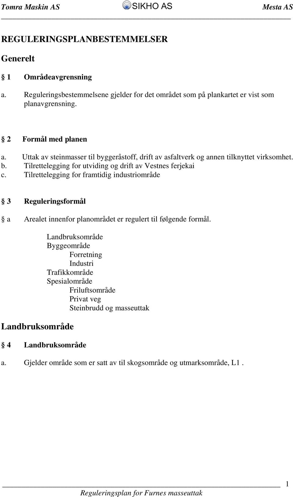 Tilrettelegging for framtidig industriområde 3 Reguleringsformål a Arealet innenfor planområdet er regulert til følgende formål.