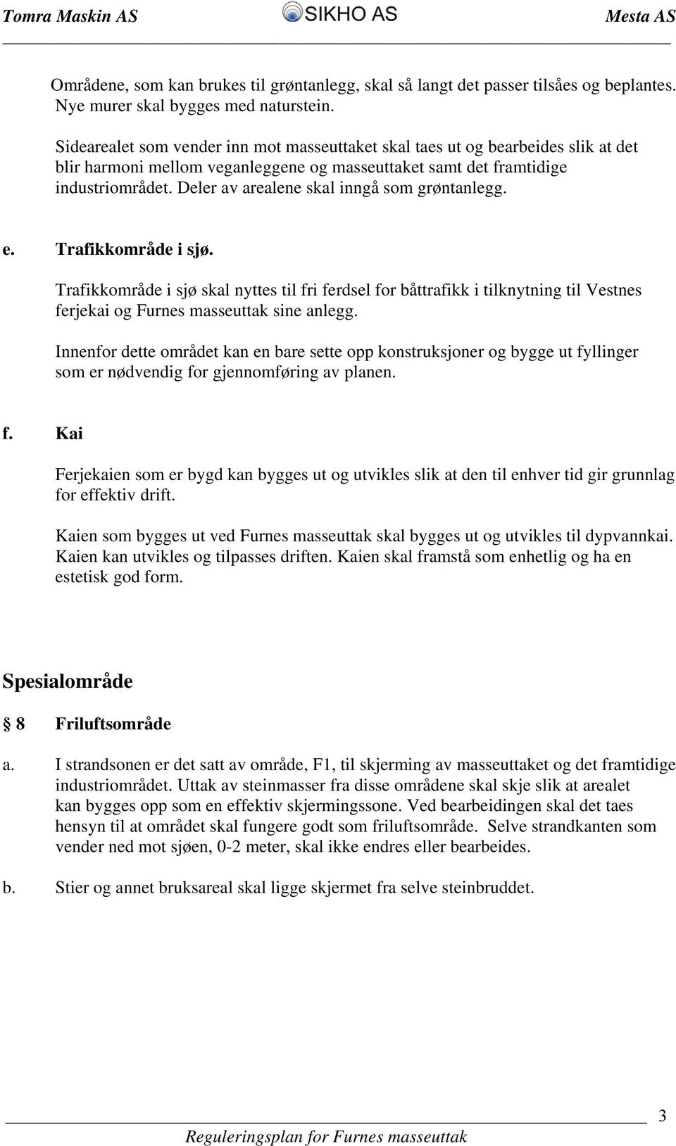 Deler av arealene skal inngå som grøntanlegg. e. Trafikkområde i sjø.