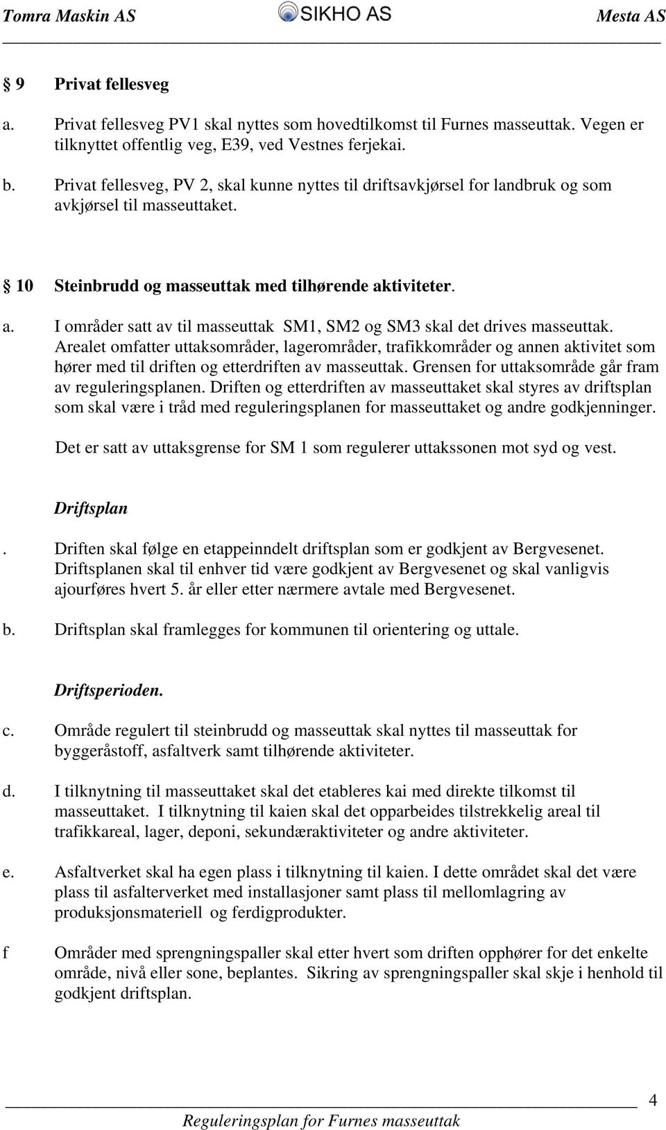 Arealet omfatter uttaksområder, lagerområder, trafikkområder og annen aktivitet som hører med til driften og etterdriften av masseuttak. Grensen for uttaksområde går fram av reguleringsplanen.