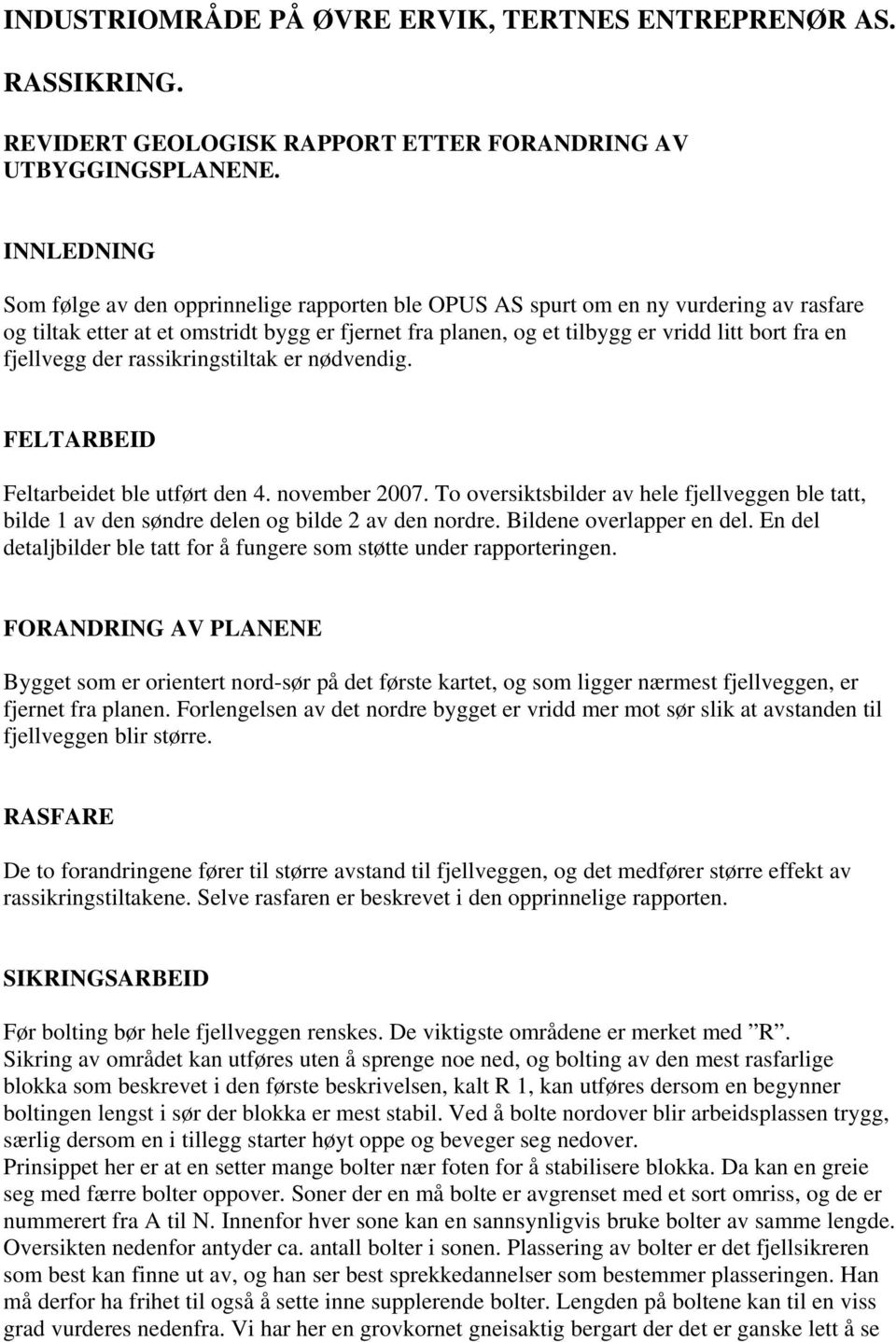 fjellvegg der rassikringstiltak er nødvendig. FELTARBEID Feltarbeidet ble utført den 4. november 2007.