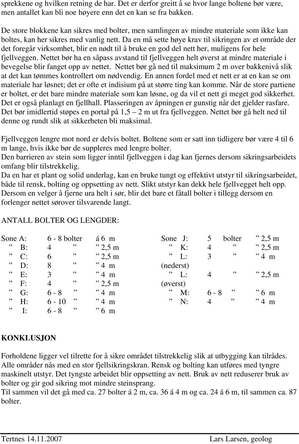 Da en må sette høye krav til sikringen av et område der det foregår virksomhet, blir en nødt til å bruke en god del nett her, muligens for hele fjellveggen.