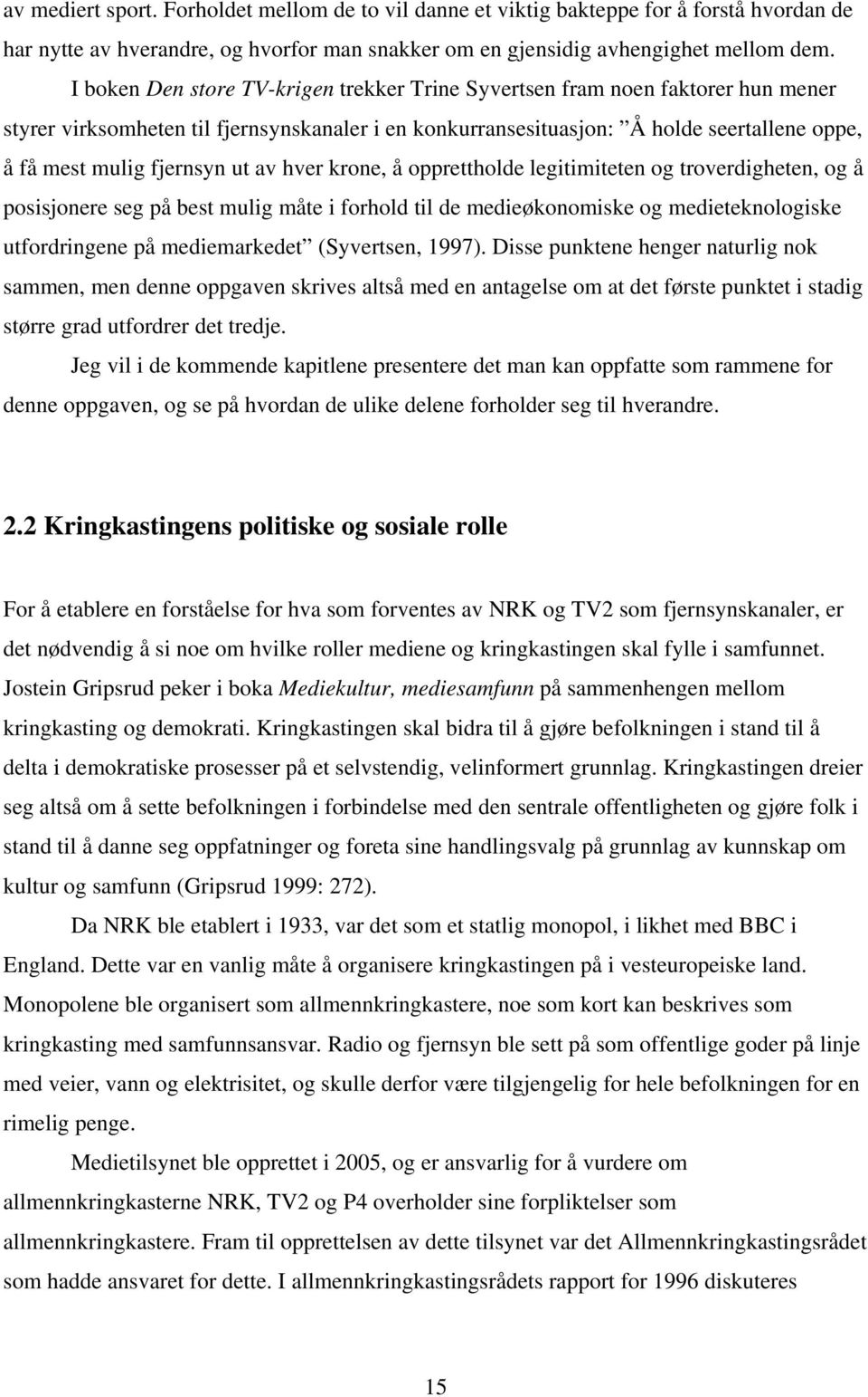 ut av hver krone, å opprettholde legitimiteten og troverdigheten, og å posisjonere seg på best mulig måte i forhold til de medieøkonomiske og medieteknologiske utfordringene på mediemarkedet