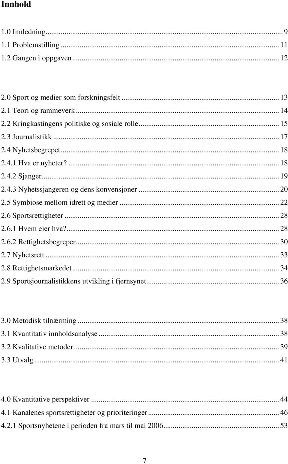 5 Symbiose mellom idrett og medier... 22 2.6 Sportsrettigheter... 28 2.6.1 Hvem eier hva?... 28 2.6.2 Rettighetsbegreper... 30 2.7 Nyhetsrett... 33 2.8 Rettighetsmarkedet... 34 2.