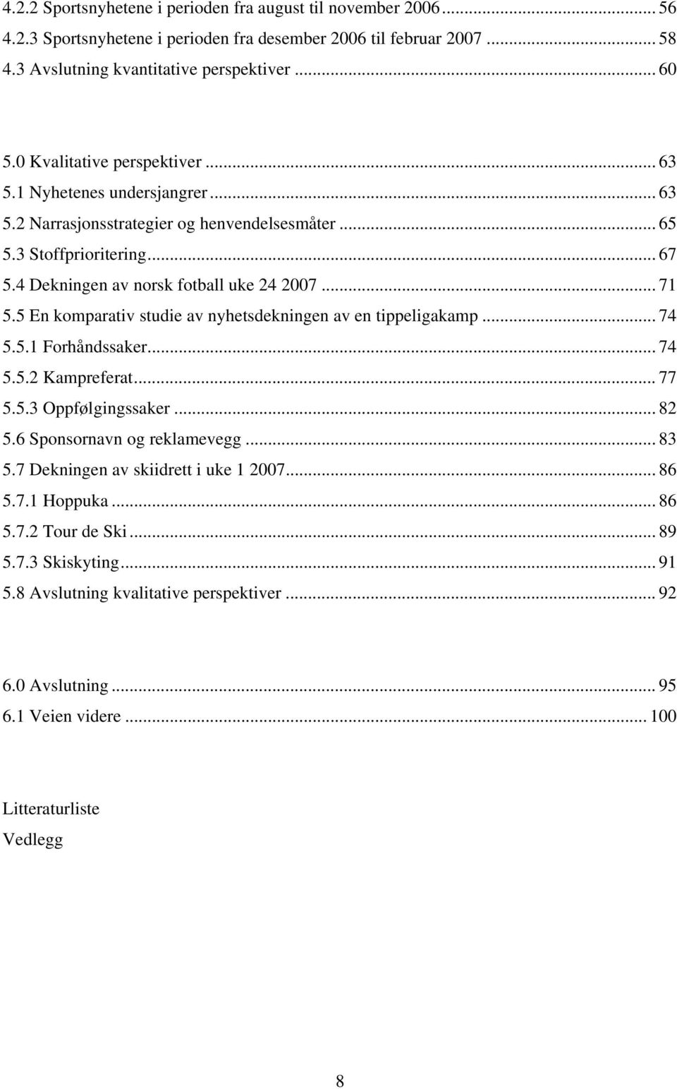 5 En komparativ studie av nyhetsdekningen av en tippeligakamp... 74 5.5.1 Forhåndssaker... 74 5.5.2 Kampreferat... 77 5.5.3 Oppfølgingssaker... 82 5.6 Sponsornavn og reklamevegg... 83 5.