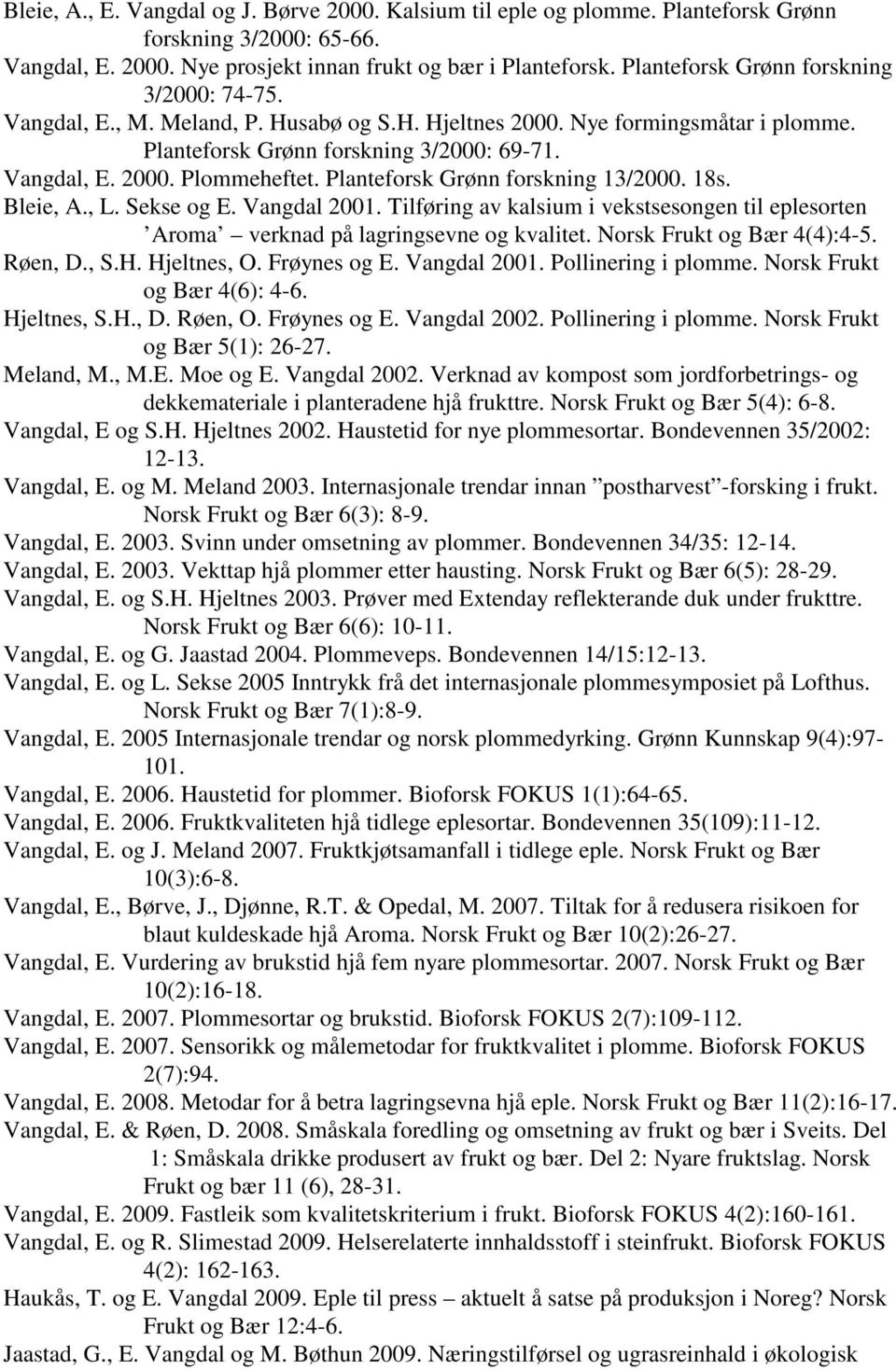 Planteforsk Grønn forskning 13/2000. 18s. Bleie, A., L. Sekse og E. Vangdal 2001. Tilføring av kalsium i vekstsesongen til eplesorten Aroma verknad på lagringsevne og kvalitet.