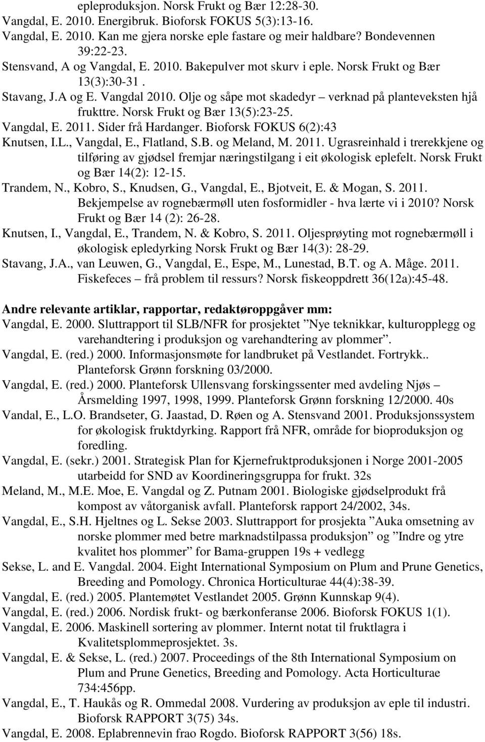 Norsk Frukt og Bær 13(5):23-25. Vangdal, E. 2011. Sider frå Hardanger. Bioforsk FOKUS 6(2):43 Knutsen, I.L., Vangdal, E., Flatland, S.B. og Meland, M. 2011. Ugrasreinhald i trerekkjene og tilføring av gjødsel fremjar næringstilgang i eit økologisk eplefelt.