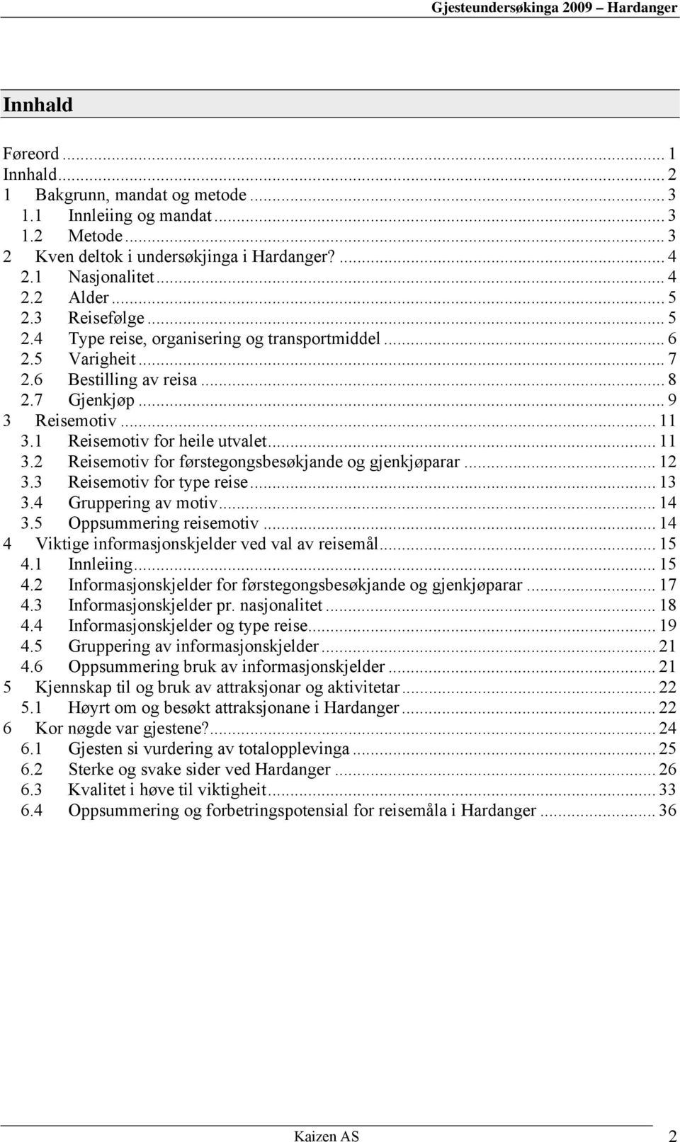 1 Reisemotiv for heile utvalet... 11 3.2 Reisemotiv for førstegongsbesøkjande og gjenkjøparar... 12 3.3 Reisemotiv for type reise... 13 3.4 Gruppering av motiv... 14 3.5 Oppsummering reisemotiv.