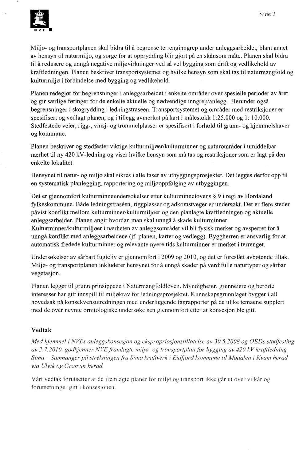 Planen beskriver transportsystemet og hvilke hensyn som skal tas til naturmangfold og kulturmiljø i forbindelse med bygging og vedlikehold.