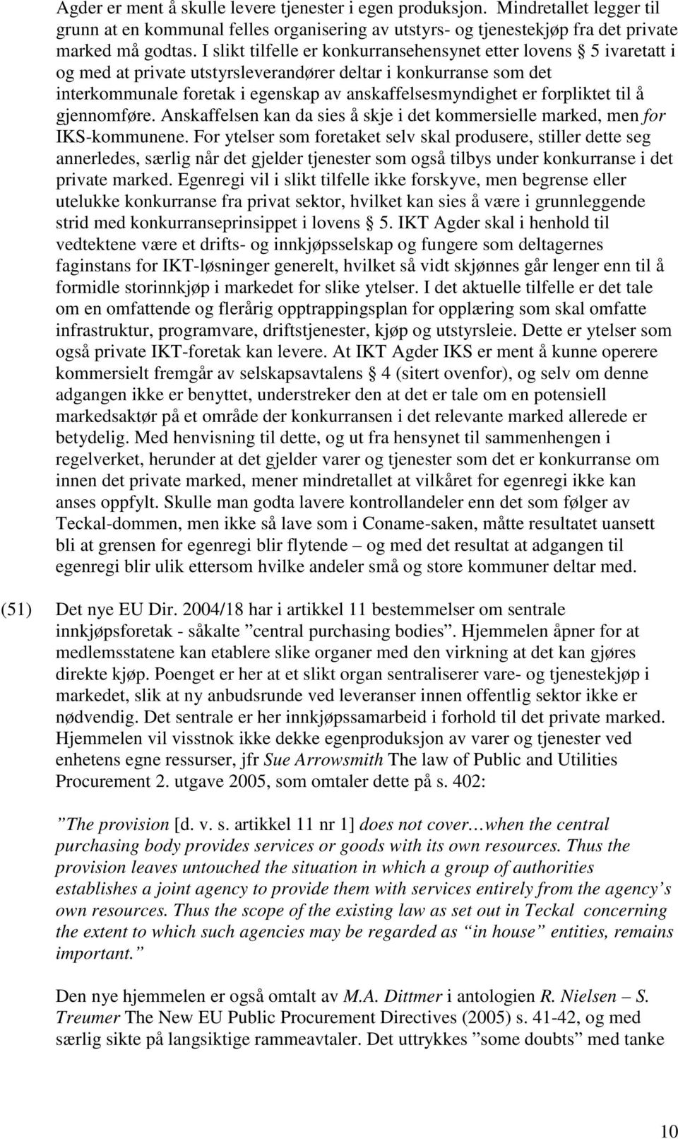 forpliktet til å gjennomføre. Anskaffelsen kan da sies å skje i det kommersielle marked, men for IKS-kommunene.