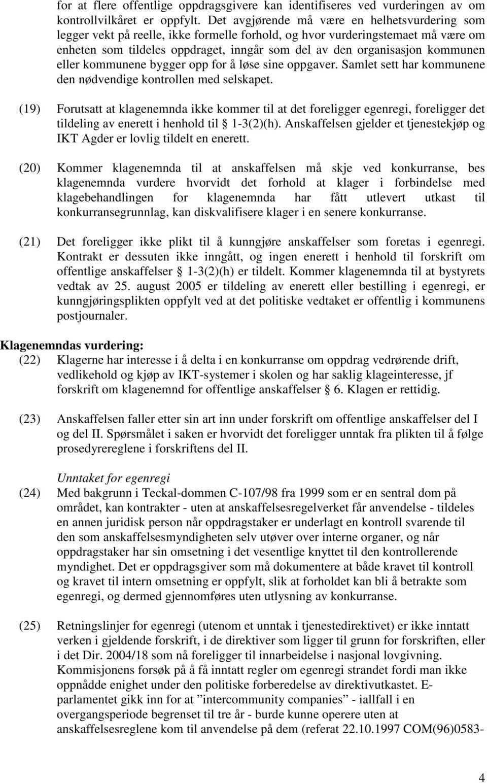 kommunen eller kommunene bygger opp for å løse sine oppgaver. Samlet sett har kommunene den nødvendige kontrollen med selskapet.