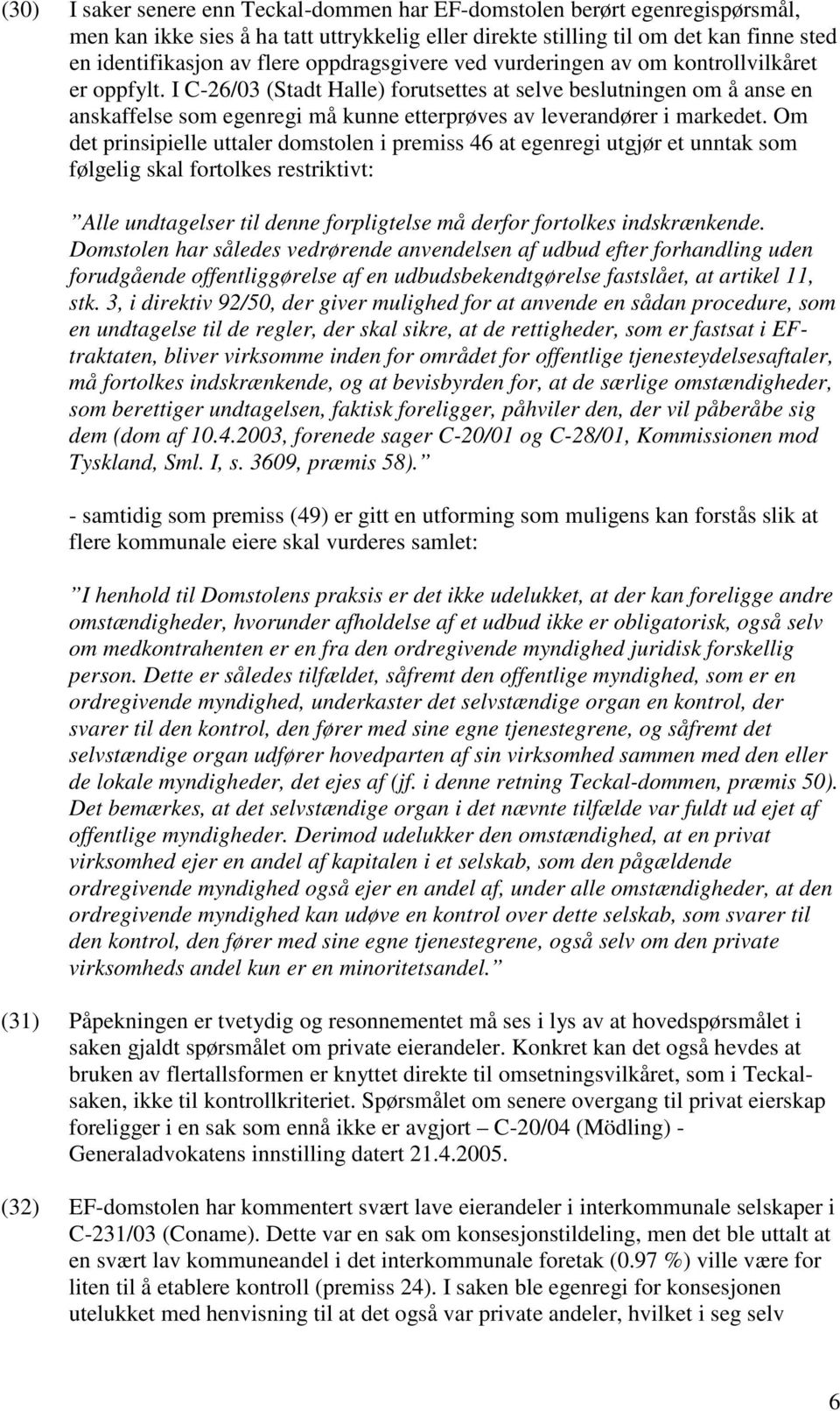 I C-26/03 (Stadt Halle) forutsettes at selve beslutningen om å anse en anskaffelse som egenregi må kunne etterprøves av leverandører i markedet.