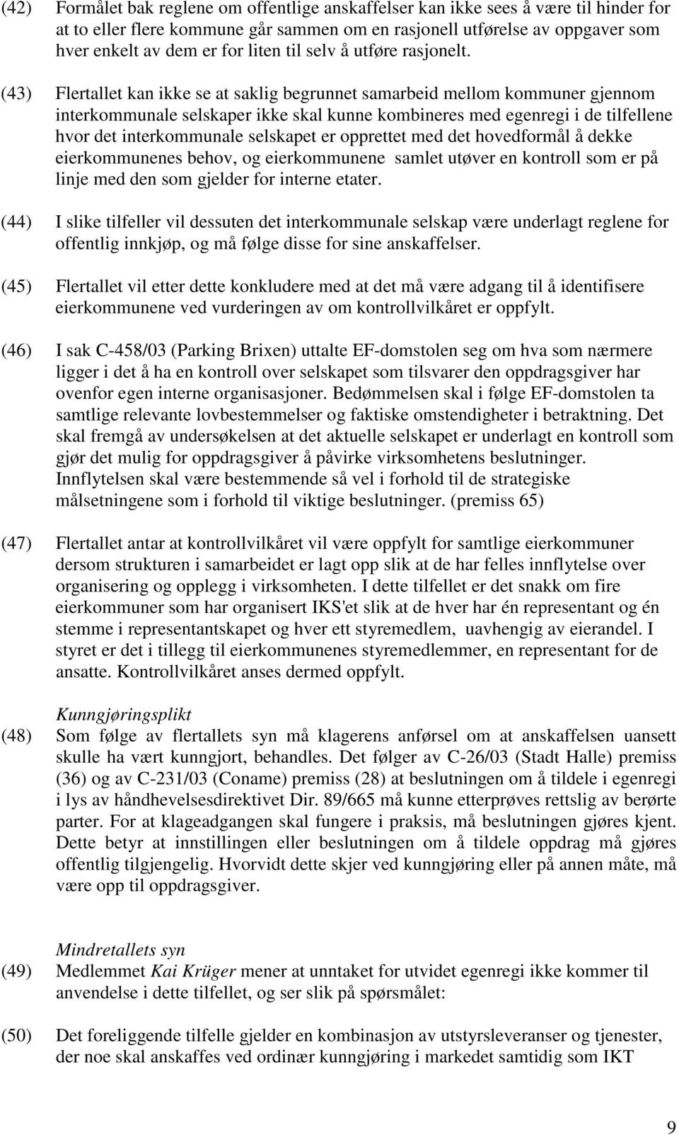 (43) Flertallet kan ikke se at saklig begrunnet samarbeid mellom kommuner gjennom interkommunale selskaper ikke skal kunne kombineres med egenregi i de tilfellene hvor det interkommunale selskapet er