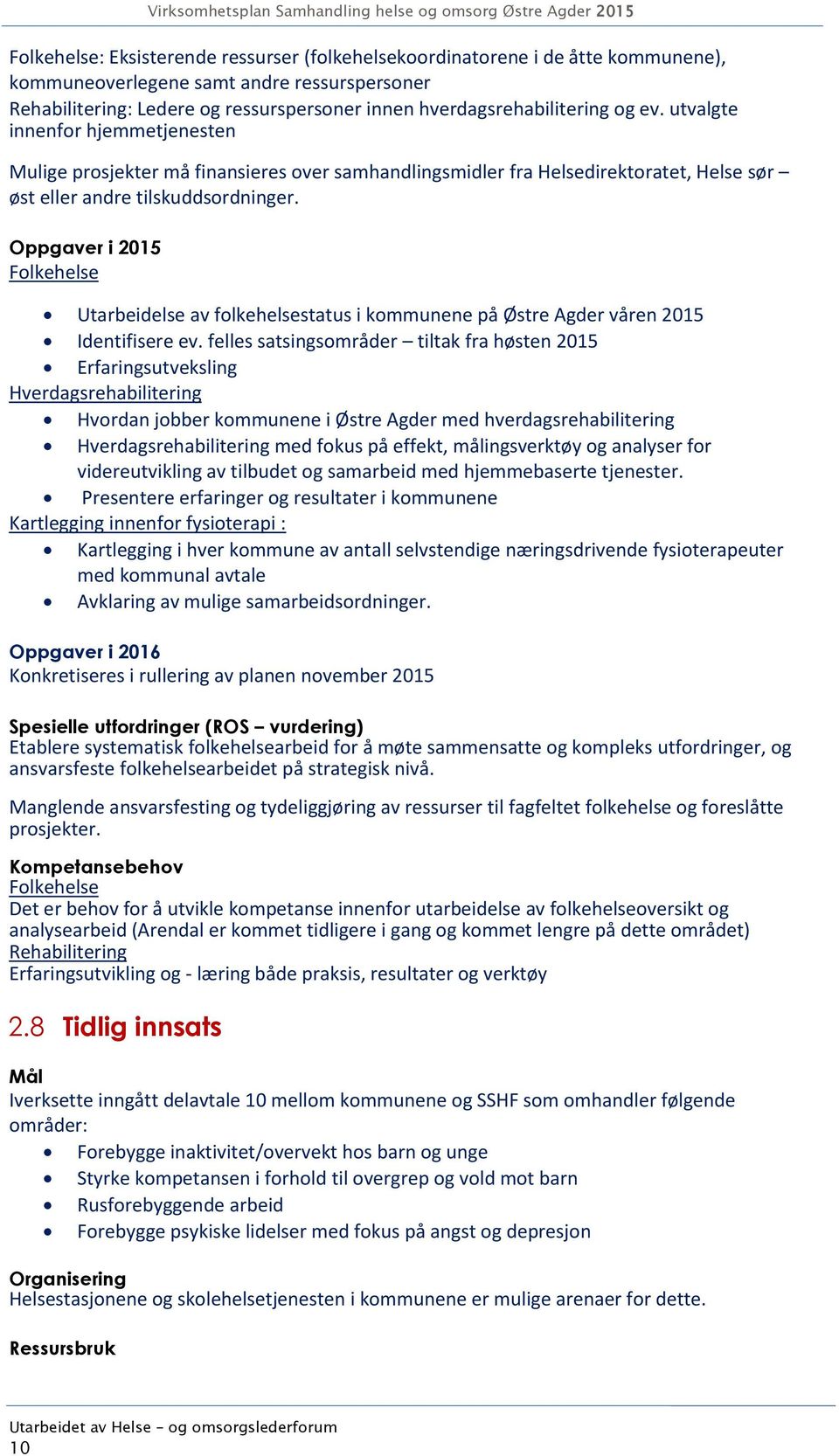 Oppgaver i 2015 Folkehelse Utarbeidelse av folkehelsestatus i kommunene på Østre Agder våren 2015 Identifisere ev.