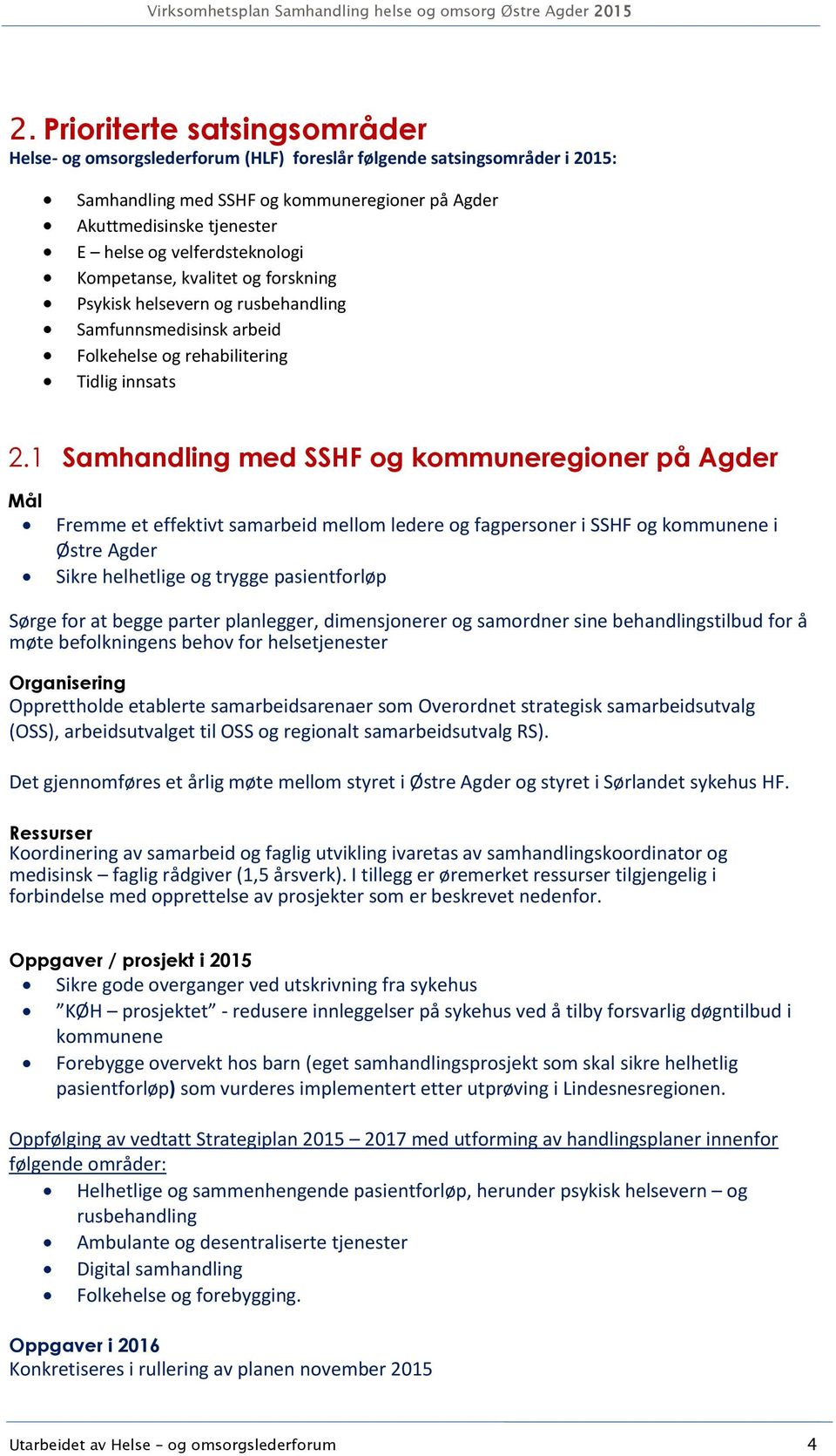 1 Samhandling med SSHF og kommuneregioner på Agder Mål Fremme et effektivt samarbeid mellom ledere og fagpersoner i SSHF og kommunene i Østre Agder Sikre helhetlige og trygge pasientforløp Sørge for