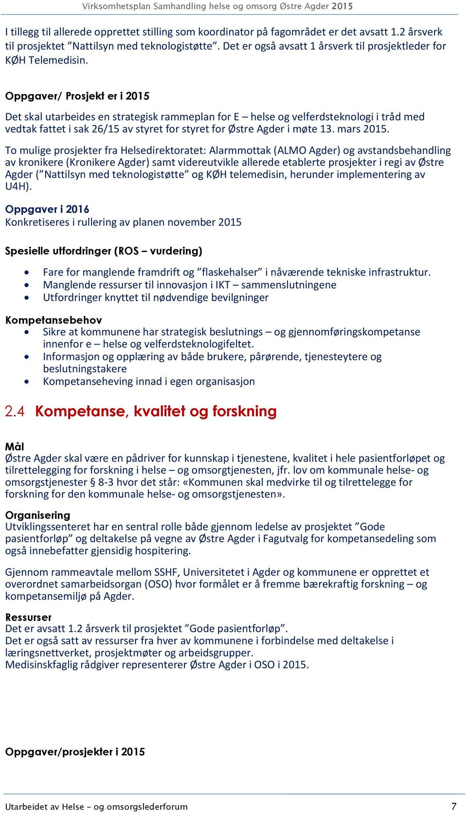 Oppgaver/ Prosjekt er i 2015 Det skal utarbeides en strategisk rammeplan for E helse og velferdsteknologi i tråd med vedtak fattet i sak 26/15 av styret for styret for Østre Agder i møte 13.