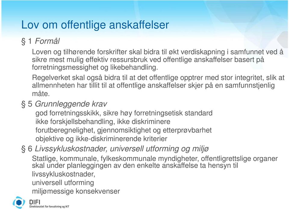 Regelverket skal også bidra til at det offentlige opptrer med stor integritet, slik at allmennheten har tillit til at offentlige anskaffelser skjer på en samfunnstjenlig måte.