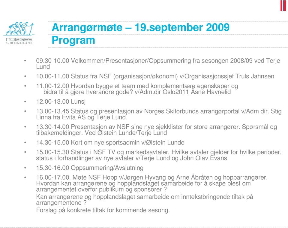 dir Oslo2011 Åsne Havnelid 12.00-13.00 Lunsj 13.00-13.45 Status og presentasjon av Norges Skiforbunds arrangørportal v/adm dir. Stig Linna fra Evita AS og Terje Lund. 13.30-14.