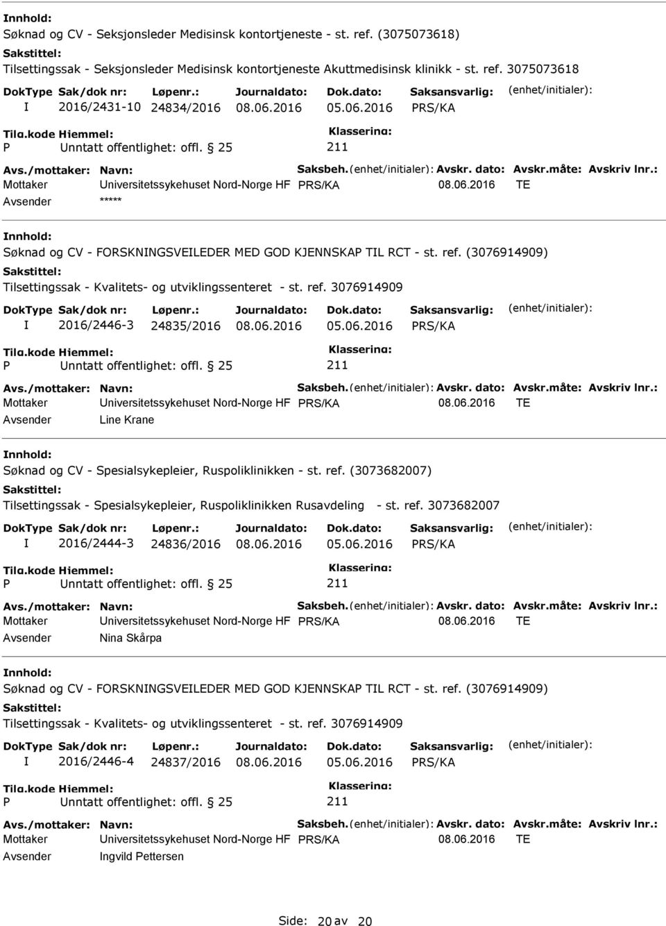 (3076914909) Tilsettingssak - Kvalitets- og utviklingssenteret - st. ref. 3076914909 2016/2446-3 24835/2016 05.06.2016 RS/KA Avs./mottaker: Navn: Saksbeh. Avskr. dato: Avskr.måte: Avskriv lnr.