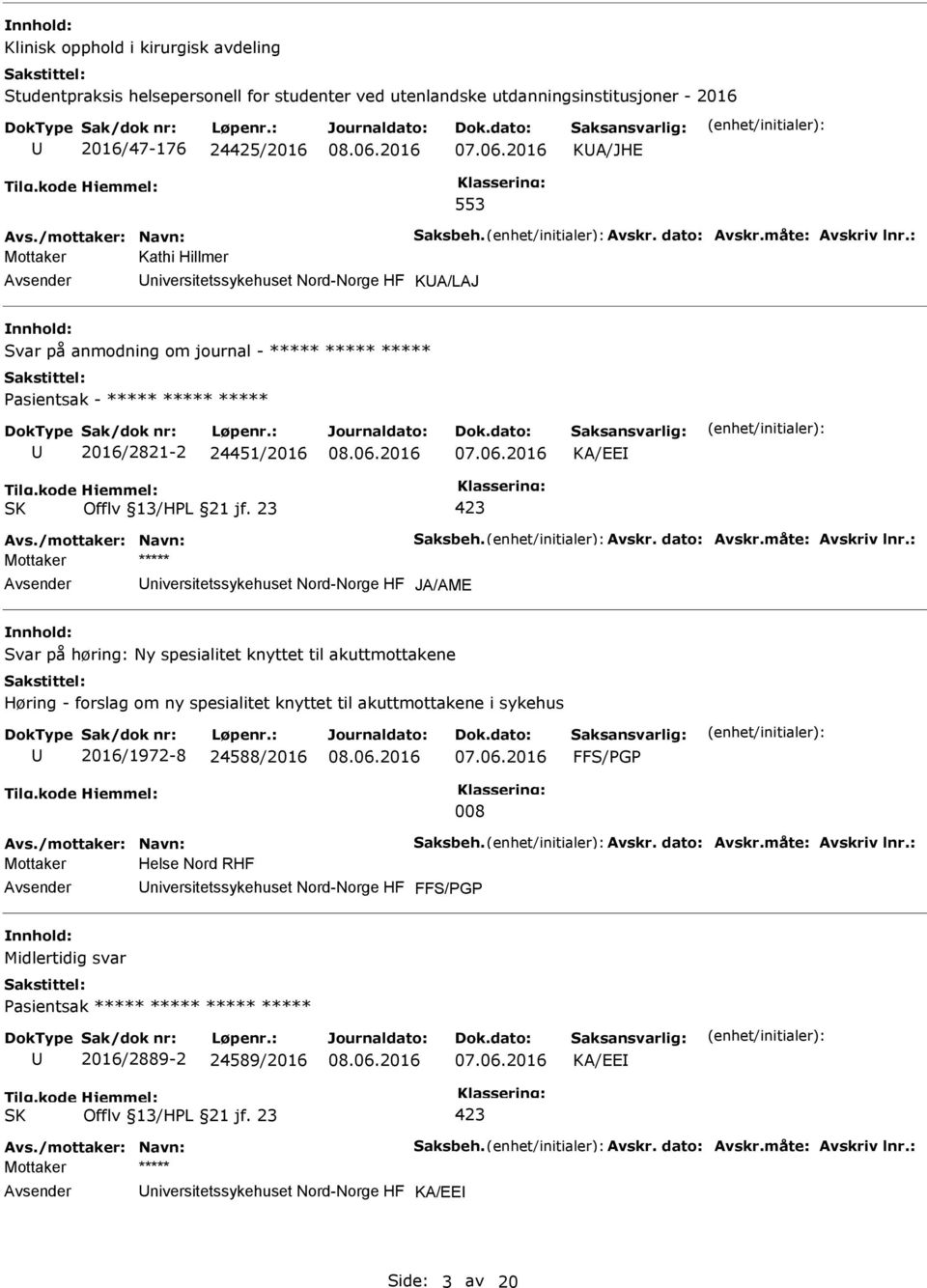 : Mottaker Kathi Hillmer KA/LAJ nnhold: Svar på anmodning om journal - ***** ***** ***** asientsak - ***** ***** ***** 2016/2821-2 24451/2016 KA/EE Offlv 13/HL 21 jf. 23 Avs./mottaker: Navn: Saksbeh.