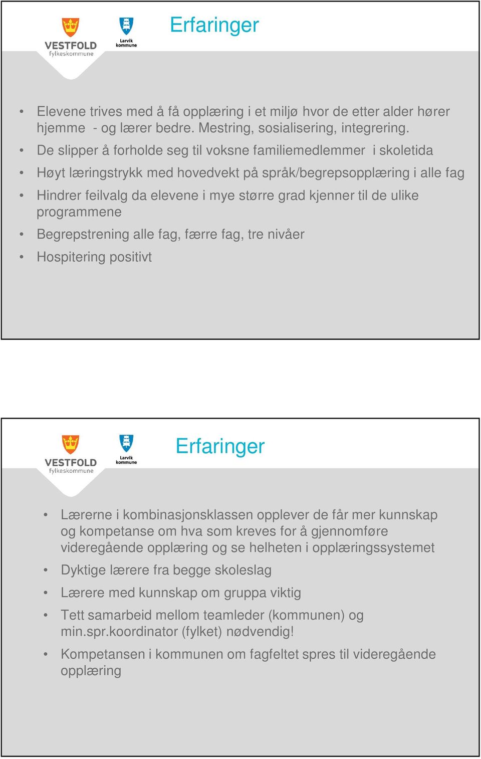 ulike programmene Begrepstrening alle fag, færre fag, tre nivåer Hospitering positivt Erfaringer Lærerne i kombinasjonsklassen opplever de får mer kunnskap og kompetanse om hva som kreves for å