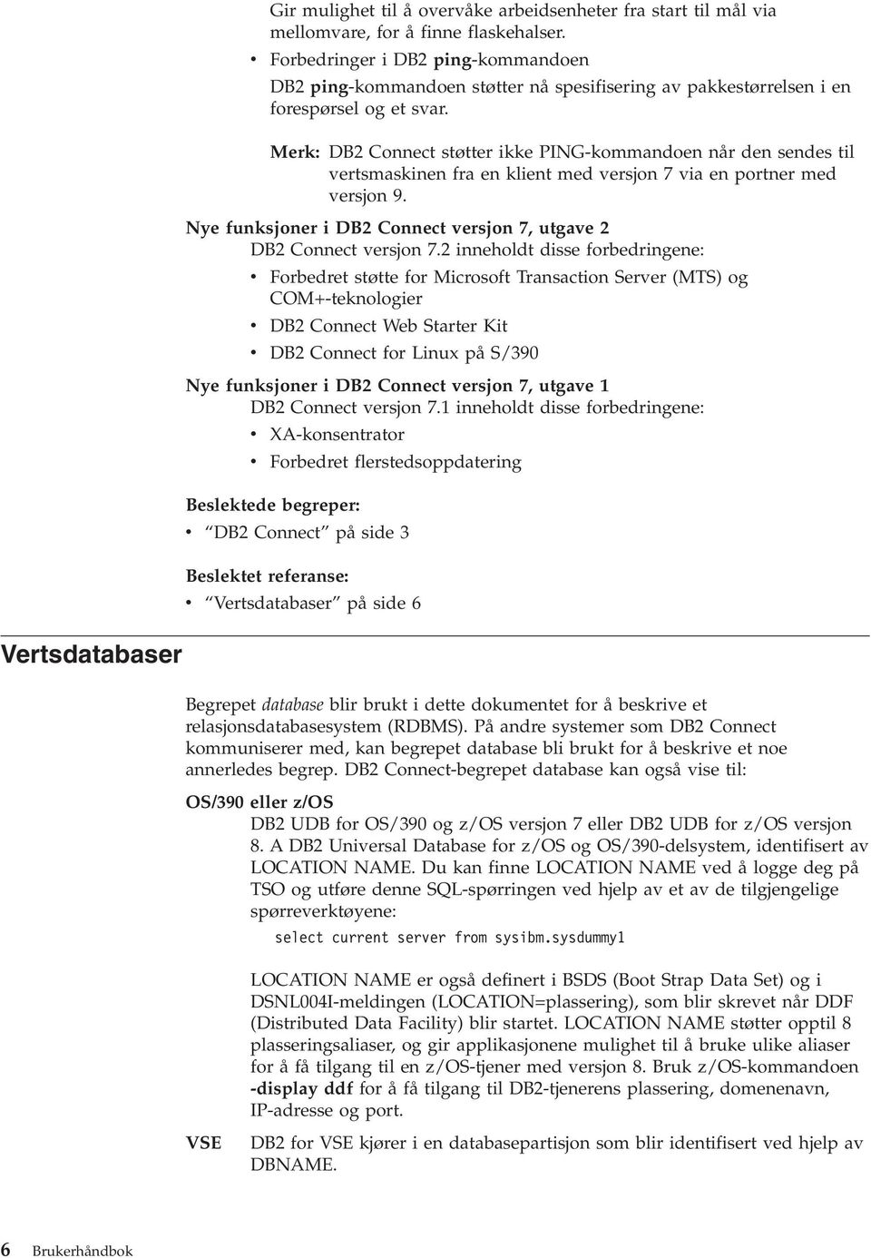 Merk: DB2 Connect støtter ikke PING-kommandoen når den sendes til vertsmaskinen fra en klient med versjon 7 via en portner med versjon 9.