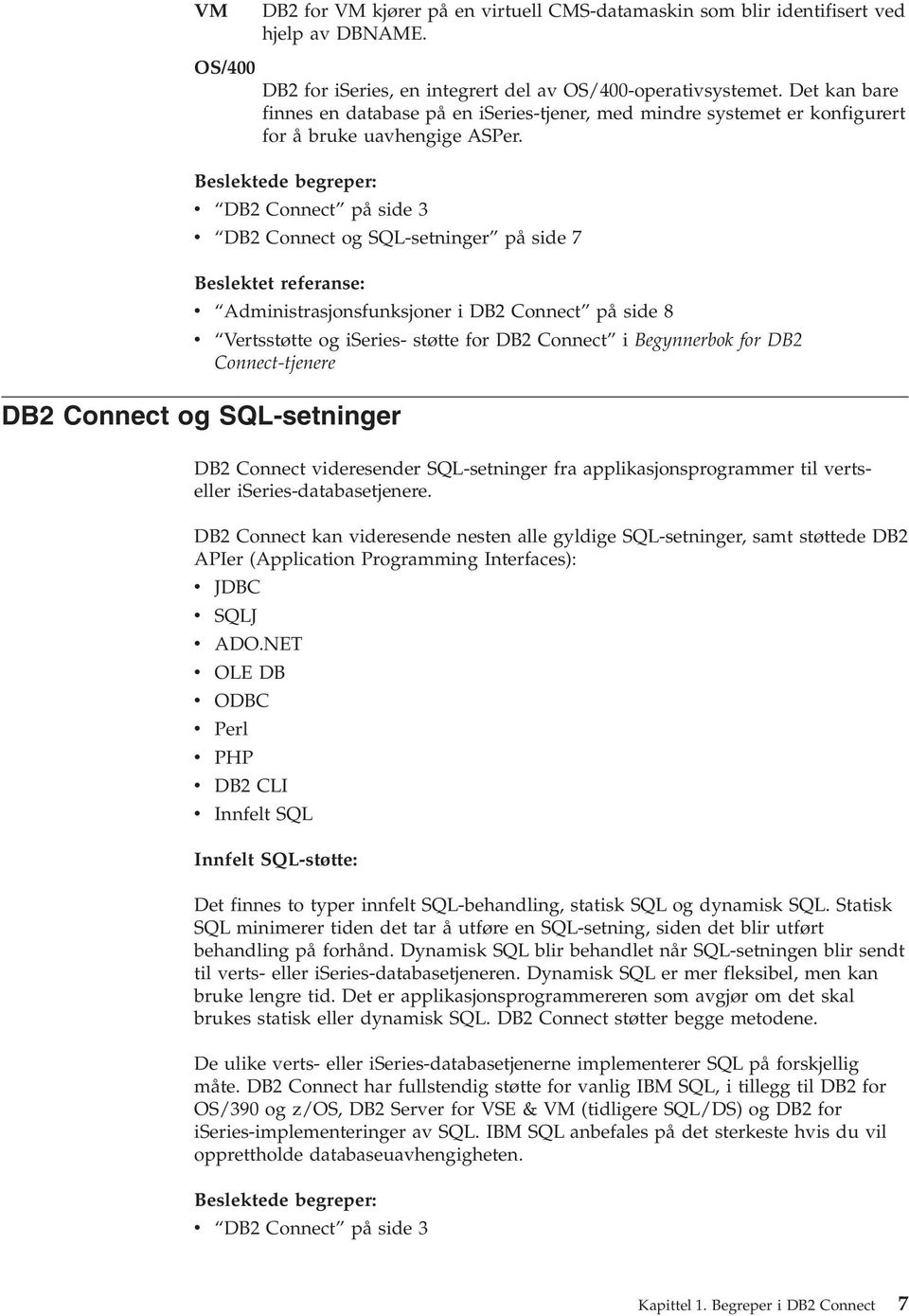 Beslektede begreper: v DB2 Connect på side 3 v DB2 Connect og SQL-setninger på side 7 Beslektet referanse: v Administrasjonsfunksjoner i DB2 Connect på side 8 v Vertsstøtte og iseries- støtte for DB2