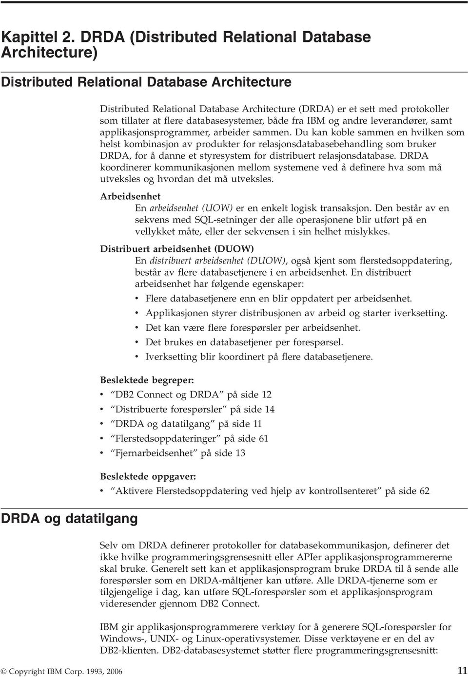 tillater at flere databasesystemer, både fra IBM og andre leverandører, samt applikasjonsprogrammer, arbeider sammen.