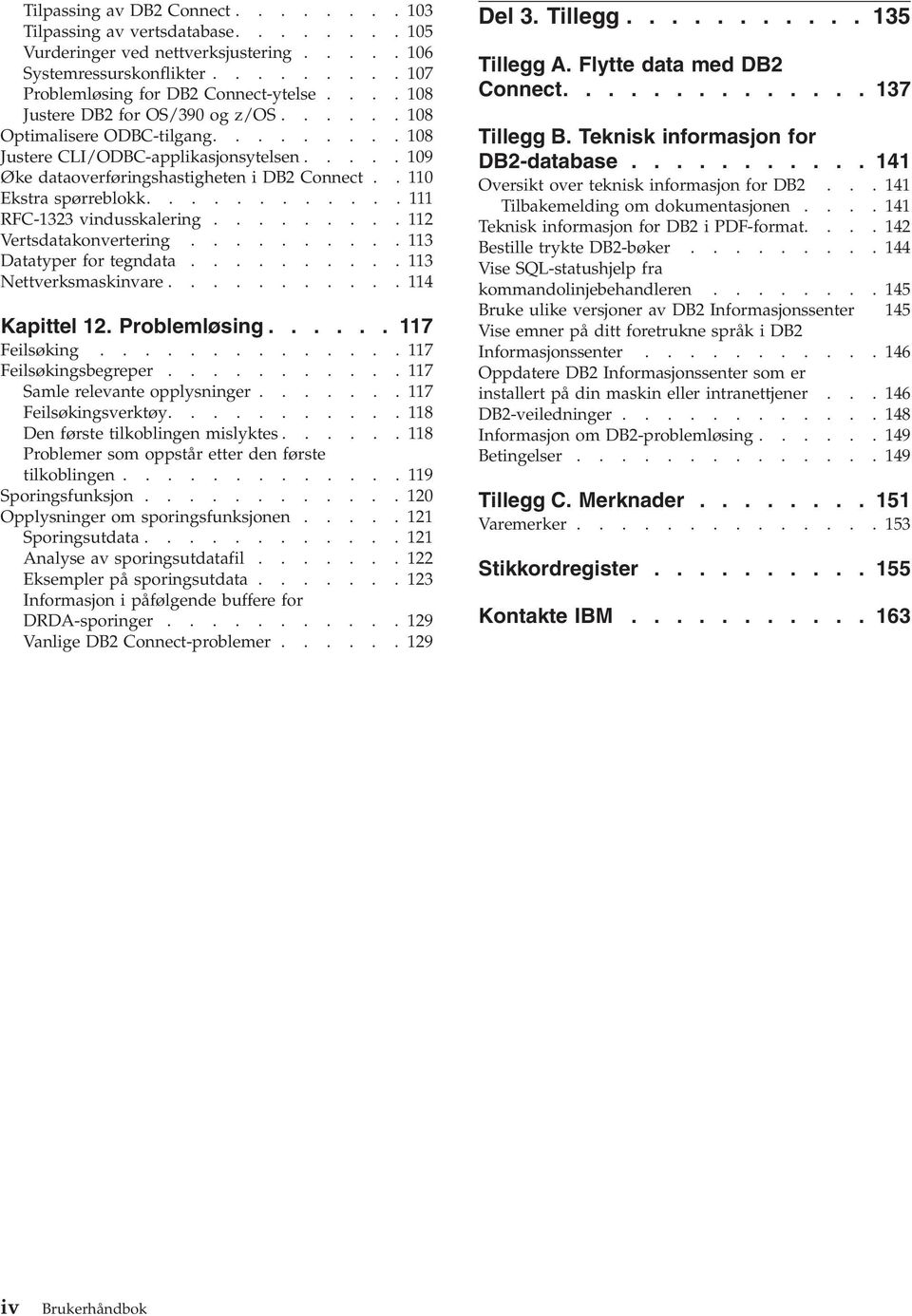 .110 Ekstra spørreblokk............ 111 RFC-1323 vindusskalering.........112 Vertsdatakonvertering..........113 Datatyper for tegndata..........113 Nettverksmaskinvare...........114 Kapittel 12.