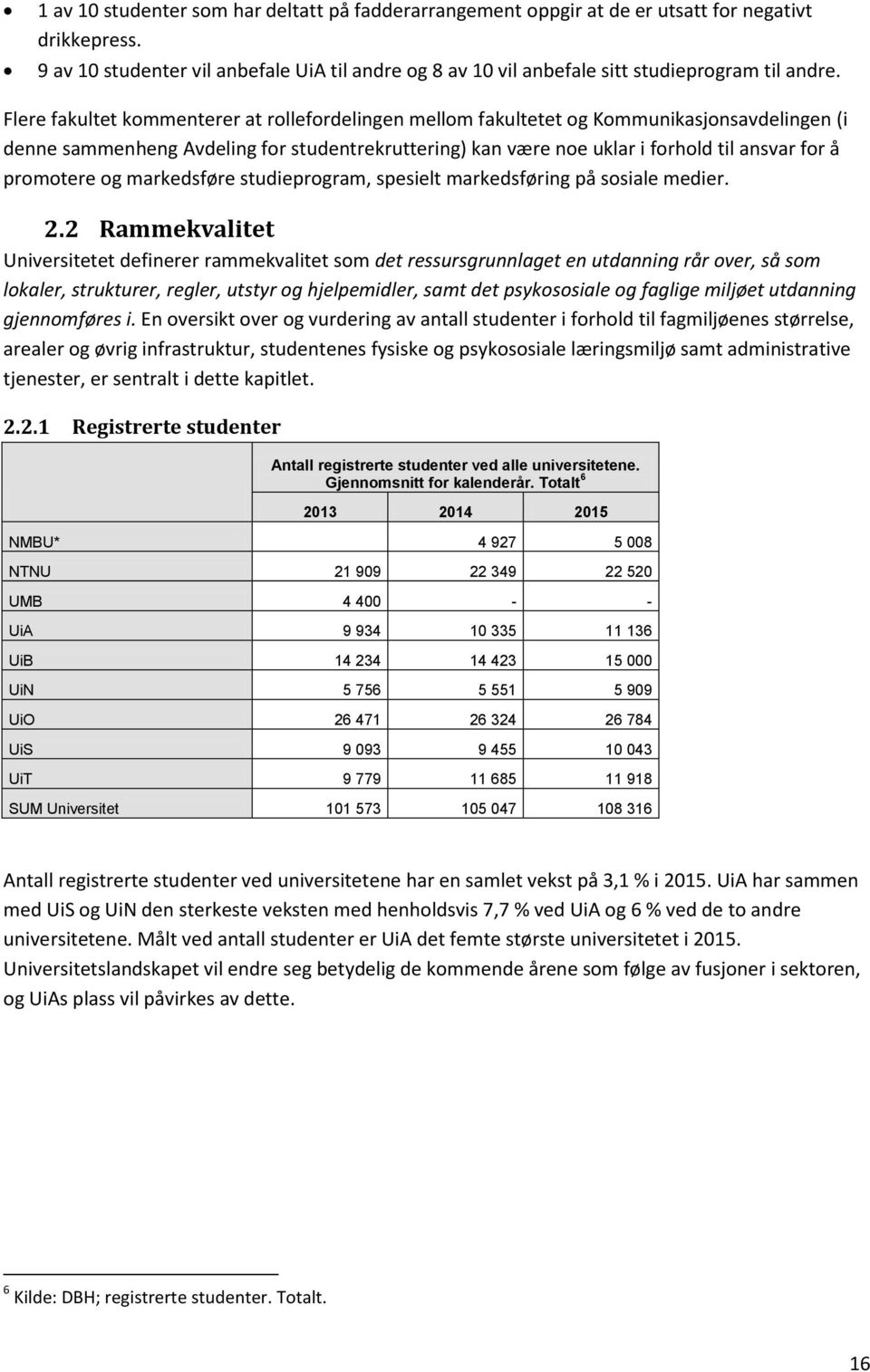 Flere fakultet kommenterer at rollefordelingen mellom fakultetet og Kommunikasjonsavdelingen (i denne sammenheng Avdeling for studentrekruttering) kan være noe uklar i forhold til ansvar for å