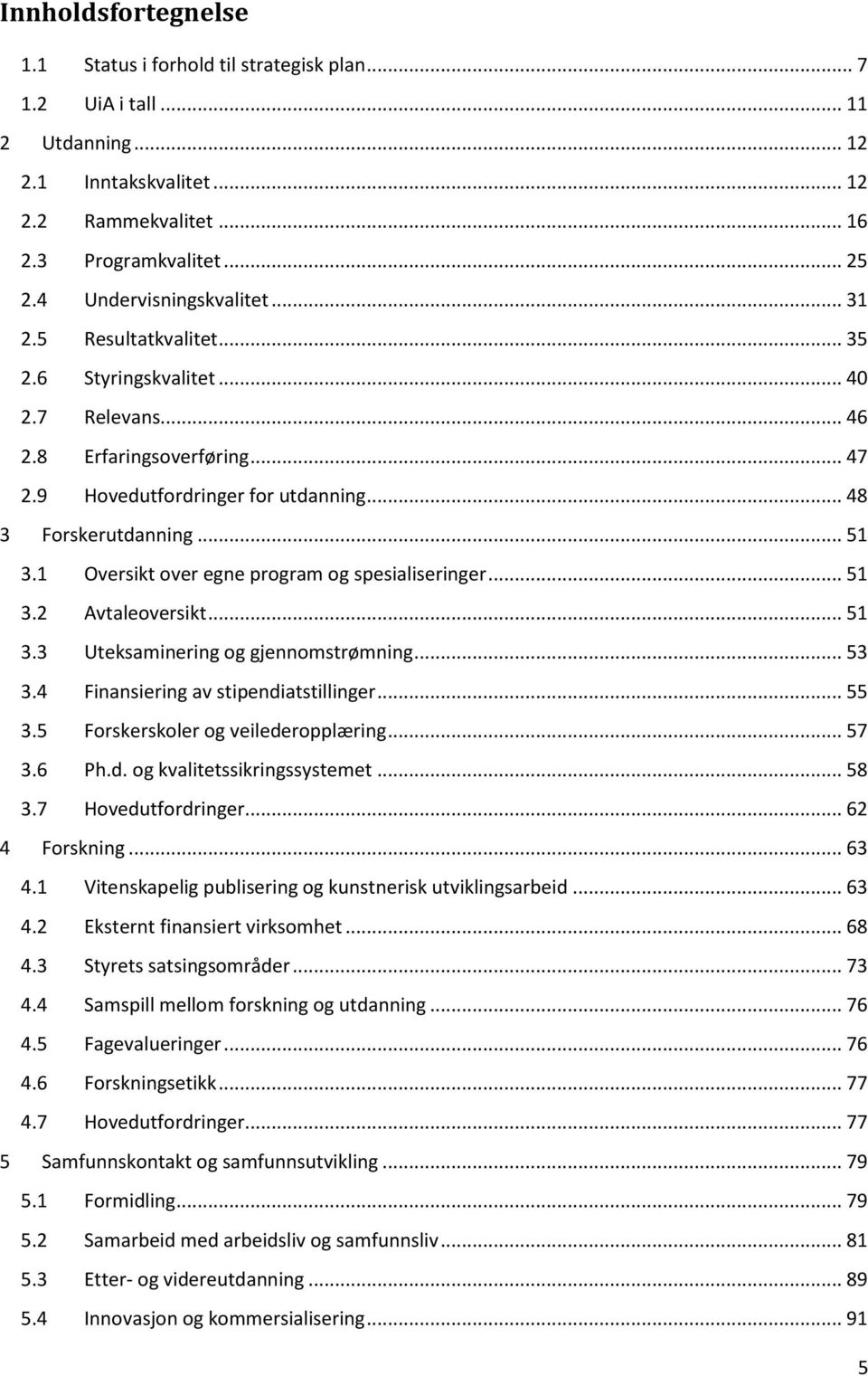 1 Oversikt over egne program og spesialiseringer... 51 3.2 Avtaleoversikt... 51 3.3 Uteksaminering og gjennomstrømning... 53 3.4 Finansiering av stipendiatstillinger... 55 3.