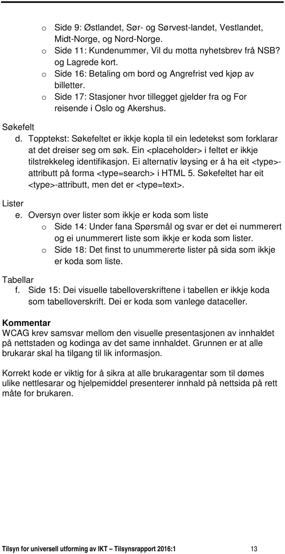 Topptekst: Søkefeltet er ikkje kopla til ein ledetekst som forklarar at det dreiser seg om søk. Ein <placeholder> i feltet er ikkje tilstrekkeleg identifikasjon.