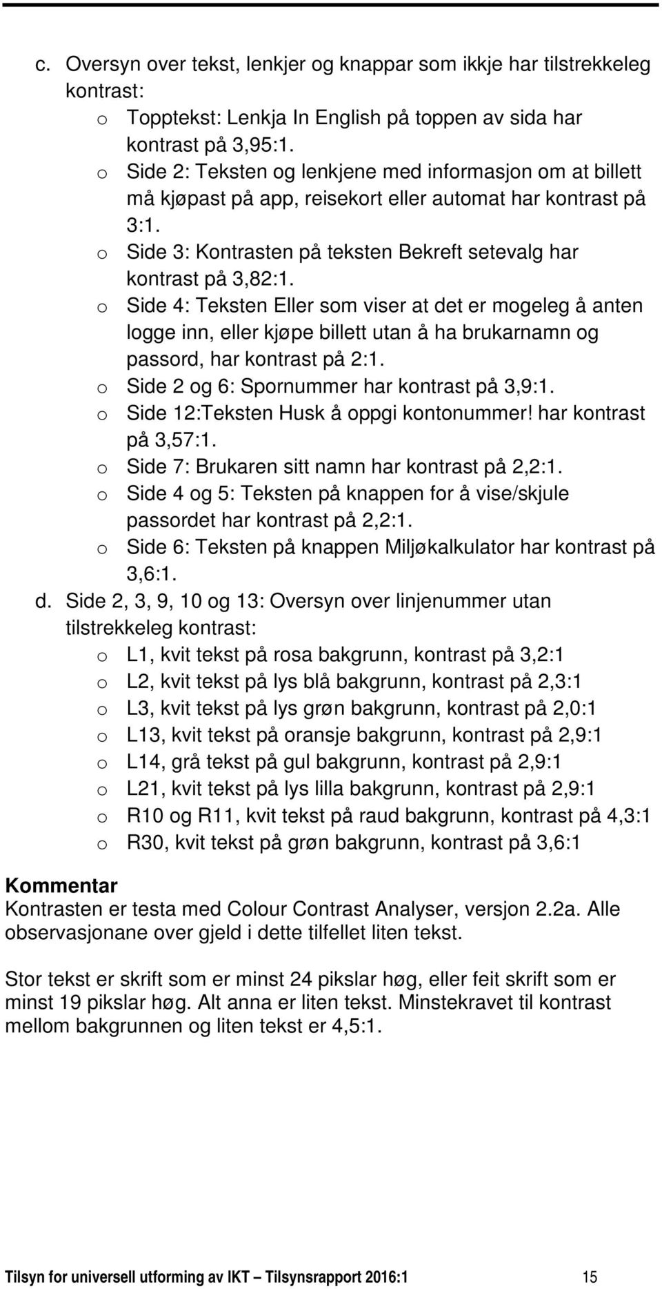 o Side 4: Teksten Eller som viser at det er mogeleg å anten logge inn, eller kjøpe billett utan å ha brukarnamn og passord, har kontrast på 2:1. o Side 2 og 6: Spornummer har kontrast på 3,9:1.