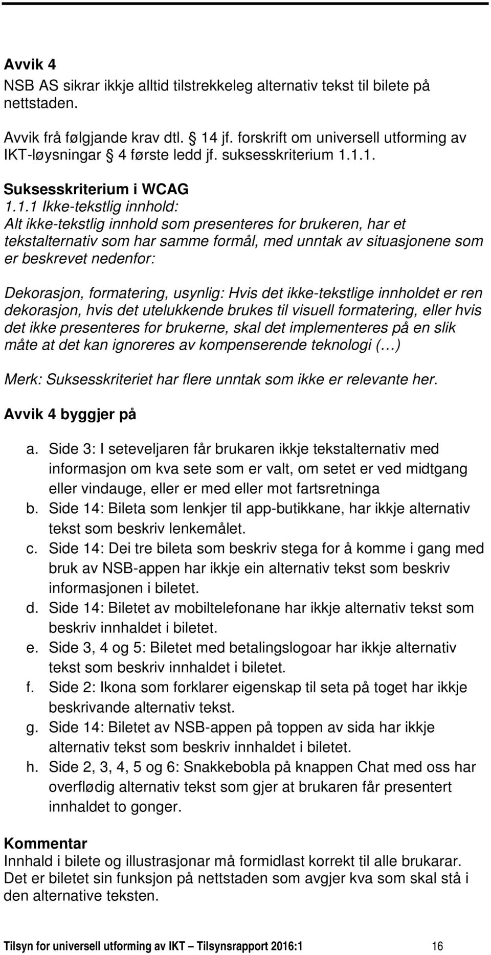 1.1. Suksesskriterium i WCAG 1.1.1 Ikke-tekstlig innhold: Alt ikke-tekstlig innhold som presenteres for brukeren, har et tekstalternativ som har samme formål, med unntak av situasjonene som er