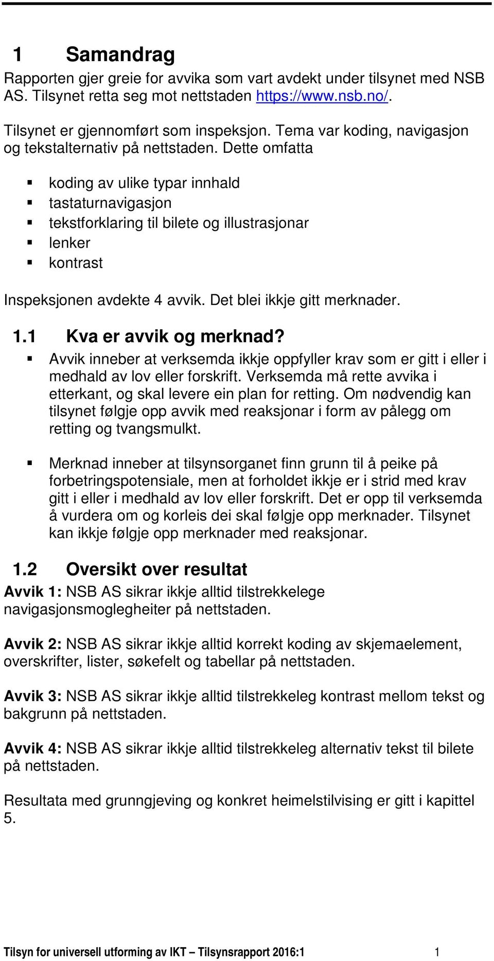 Dette omfatta koding av ulike typar innhald tastaturnavigasjon tekstforklaring til bilete og illustrasjonar lenker kontrast Inspeksjonen avdekte 4 avvik. Det blei ikkje gitt merknader. 1.