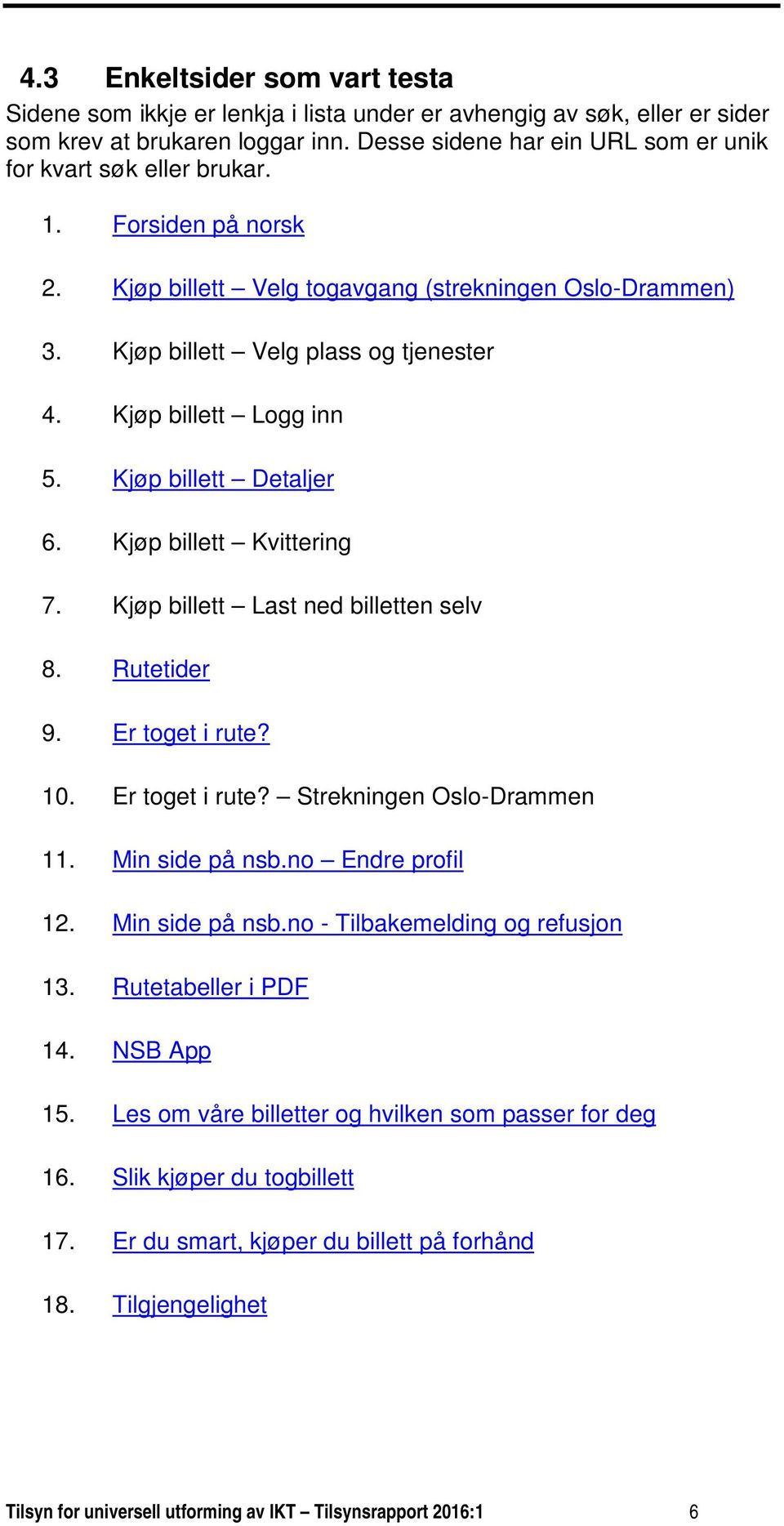 Kjøp billett Logg inn 5. Kjøp billett Detaljer 6. Kjøp billett Kvittering 7. Kjøp billett Last ned billetten selv 8. Rutetider 9. Er toget i rute? 10. Er toget i rute? Strekningen Oslo-Drammen 11.