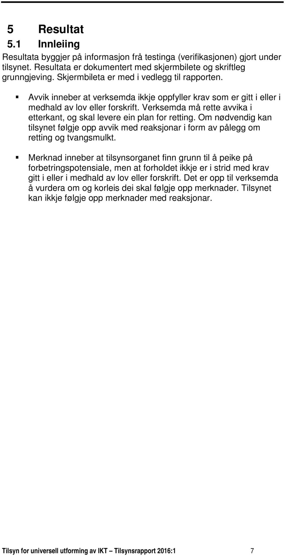 Verksemda må rette avvika i etterkant, og skal levere ein plan for retting. Om nødvendig kan tilsynet følgje opp avvik med reaksjonar i form av pålegg om retting og tvangsmulkt.