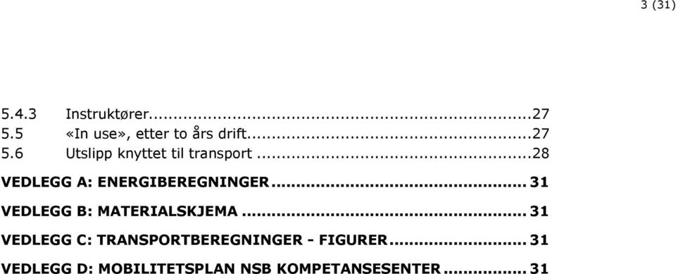 .. 28 VEDLEGG A: ENERGIBEREGNINGER... 31 VEDLEGG B: MATERIALSKJEMA.