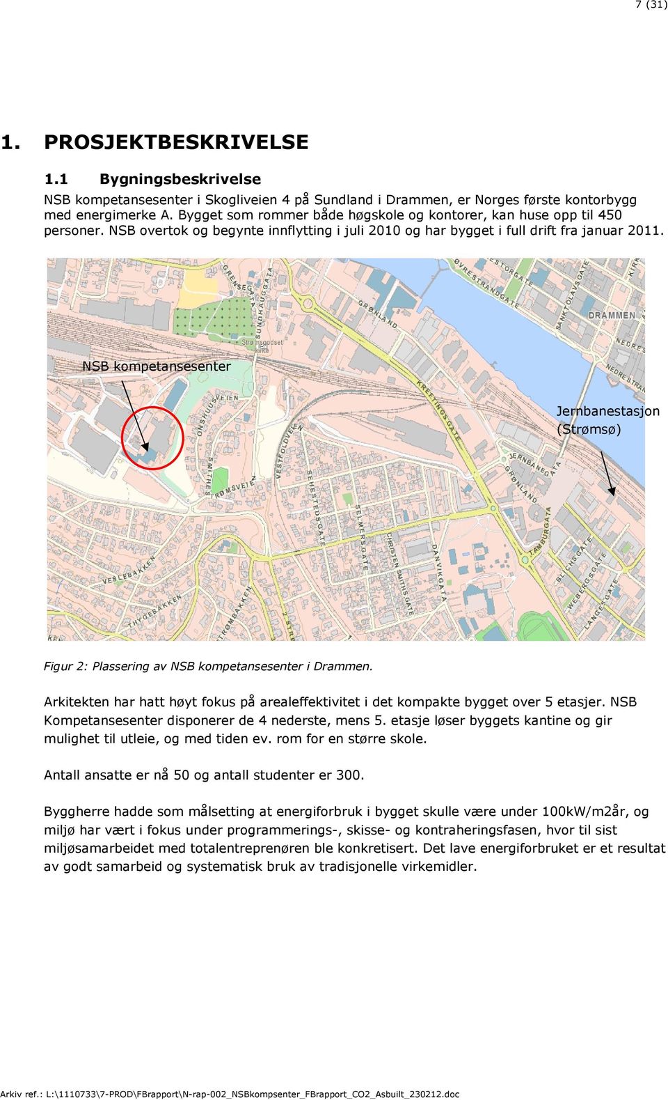 NSB kompetansesenter Jernbanestasjon (Strømsø) Figur 2: Plassering av NSB kompetansesenter i Drammen. Arkitekten har hatt høyt fokus på arealeffektivitet i det kompakte bygget over 5 etasjer.