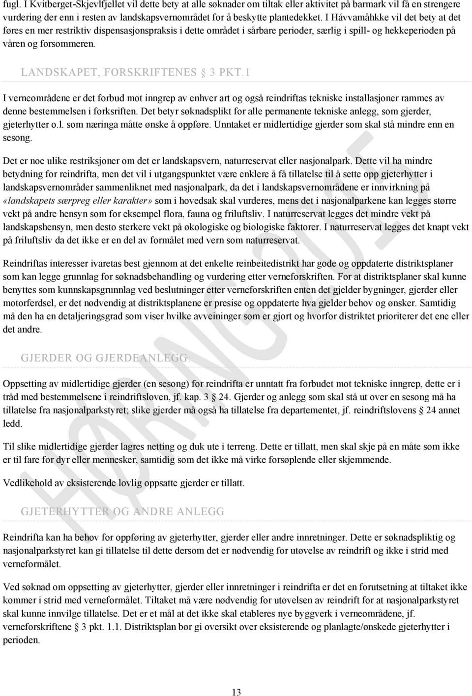 LANDSKAPET, FORSKRIFTENES 3 PKT.1 I verneområdene er det forbud mot inngrep av enhver art og også reindriftas tekniske installasjoner rammes av denne bestemmelsen i forksriften.