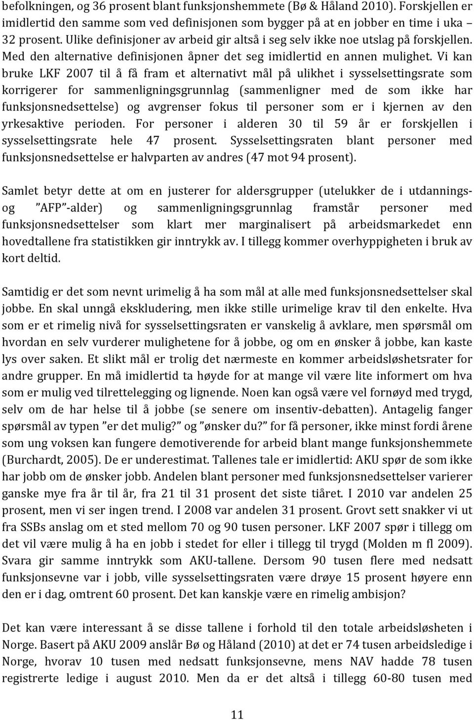 Vi kan bruke LKF 2007 til å få fram et alternativt mål på ulikhet i sysselsettingsrate som korrigerer for sammenligningsgrunnlag (sammenligner med de som ikke har funksjonsnedsettelse) og avgrenser