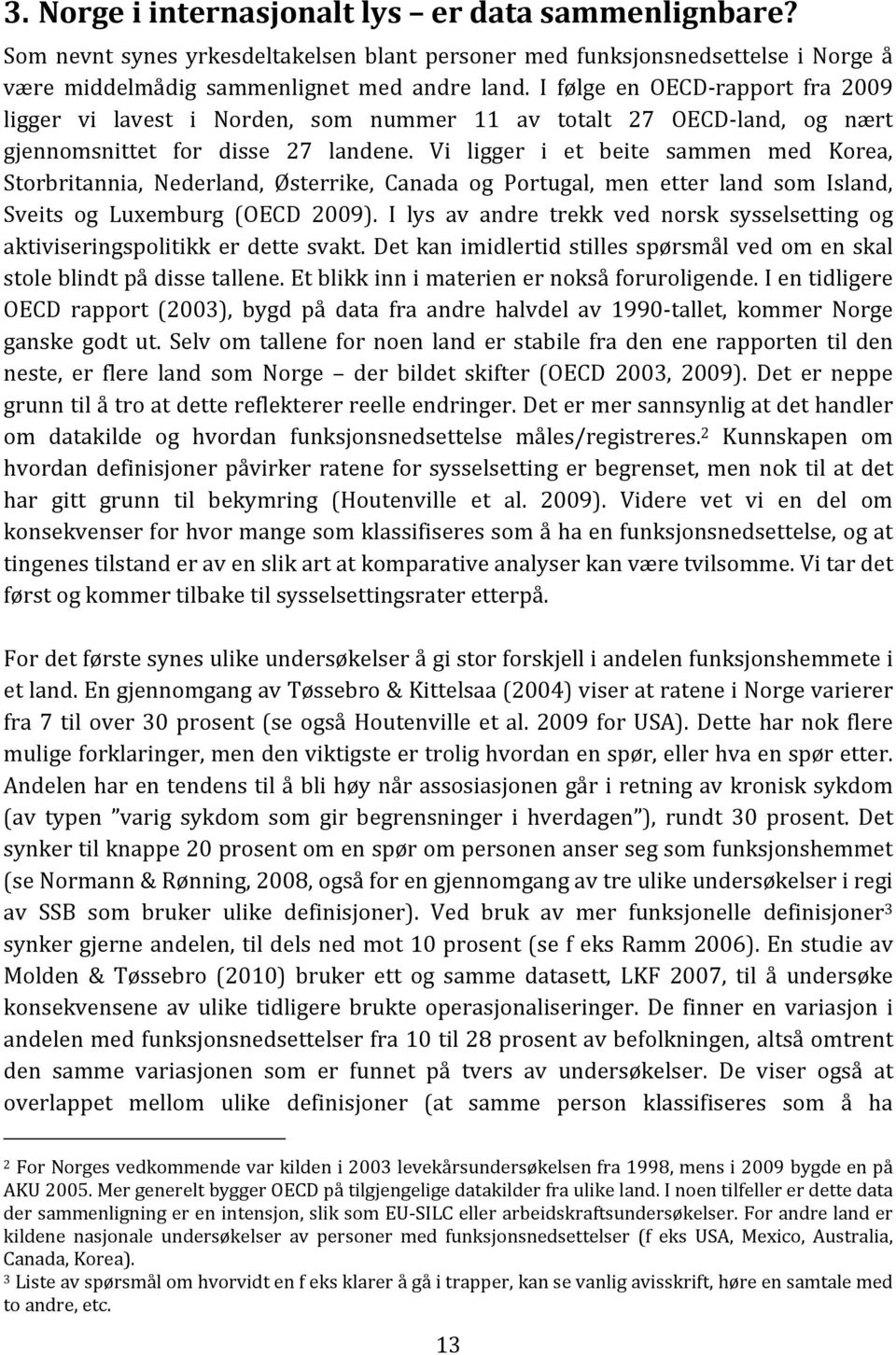 Vi ligger i et beite sammen med Korea, Storbritannia, Nederland, Østerrike, Canada og Portugal, men etter land som Island, Sveits og Luxemburg (OECD 2009).