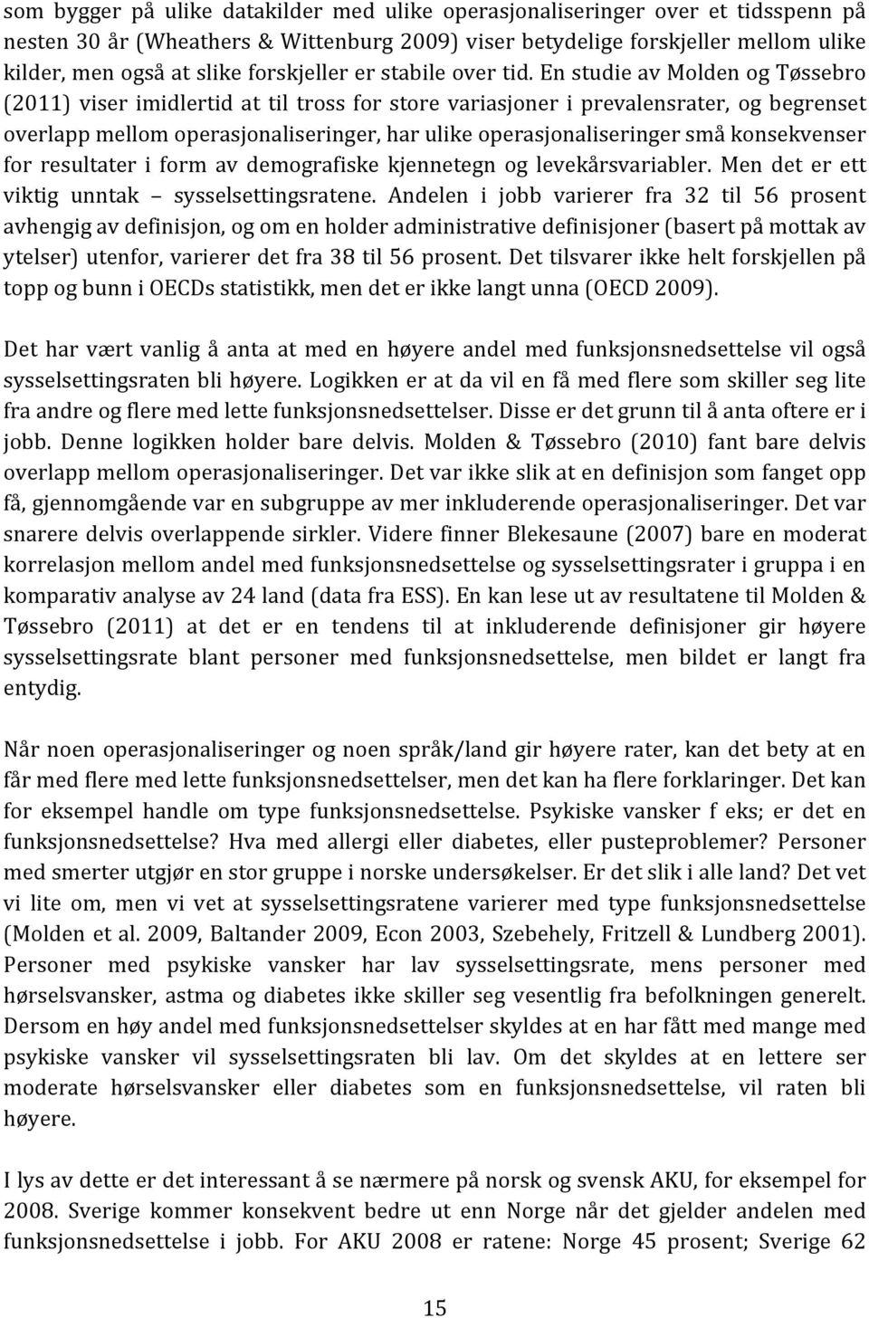 En studie av Molden og Tøssebro (2011) viser imidlertid at til tross for store variasjoner i prevalensrater, og begrenset overlapp mellom operasjonaliseringer, har ulike operasjonaliseringer små