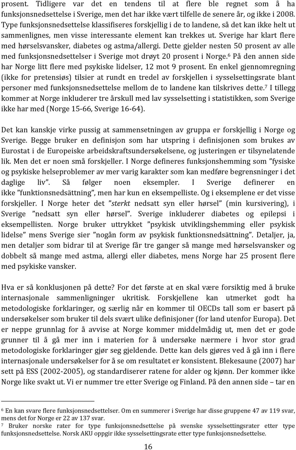 Sverige har klart flere med hørselsvansker, diabetes og astma/allergi. Dette gjelder nesten 50 prosent av alle med funksjonsnedsettelser i Sverige mot drøyt 20 prosent i Norge.