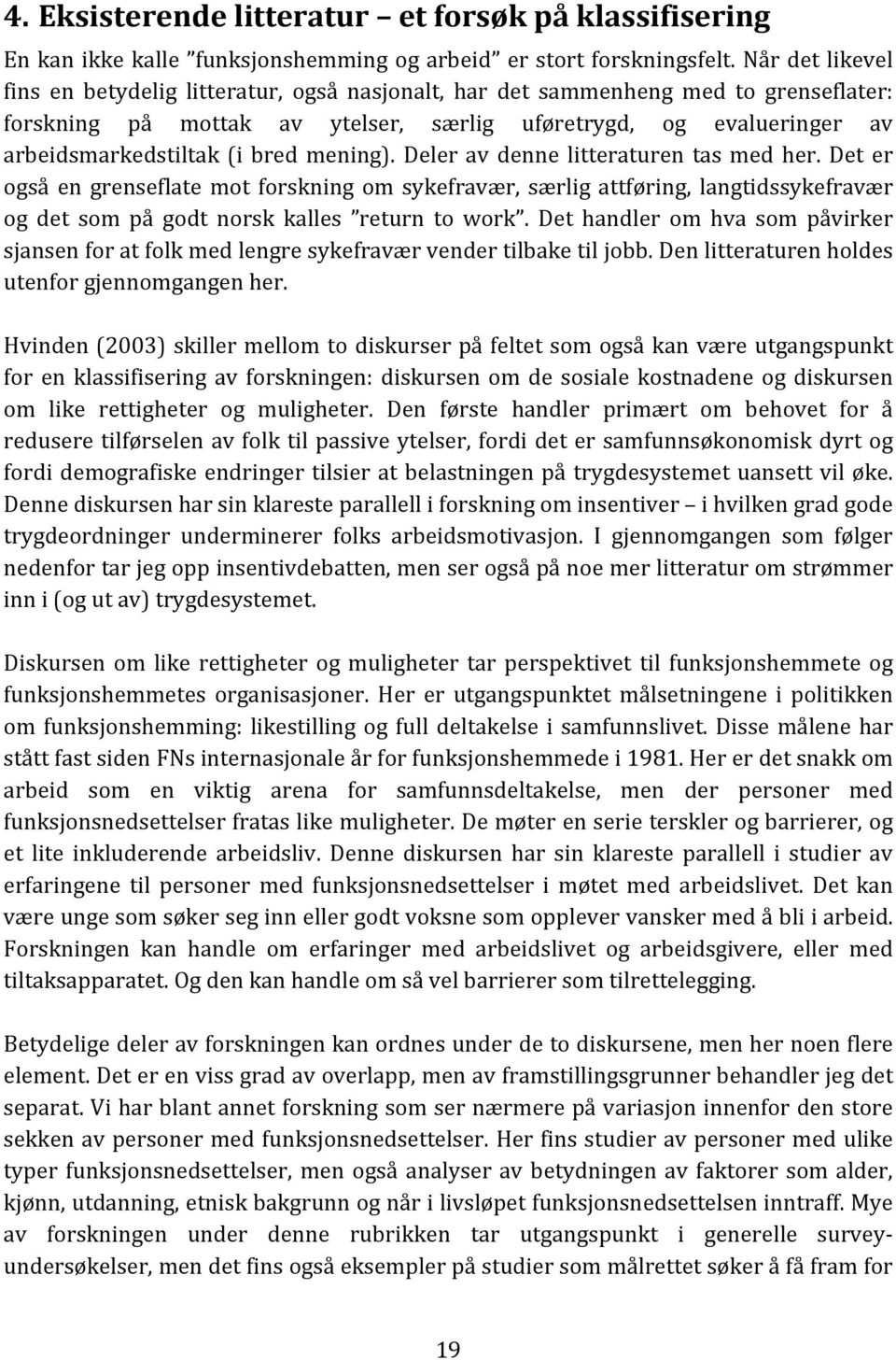 bred mening). Deler av denne litteraturen tas med her. Det er også en grenseflate mot forskning om sykefravær, særlig attføring, langtidssykefravær og det som på godt norsk kalles return to work.