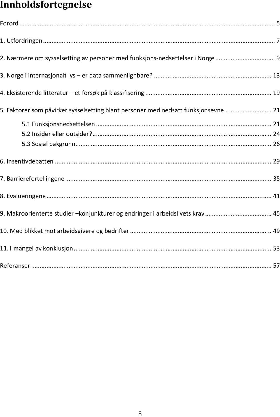 Faktorer som påvirker sysselsetting blant personer med nedsatt funksjonsevne... 21 5.1 Funksjonsnedsettelsen... 21 5.2 Insider eller outsider?... 24 5.3 Sosial bakgrunn.