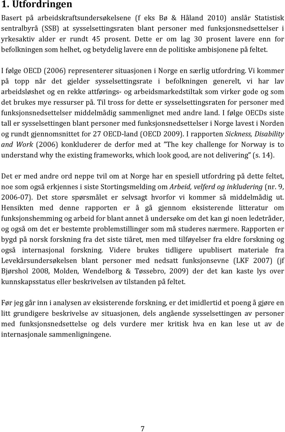 I følge OECD (2006) representerer situasjonen i Norge en særlig utfordring.