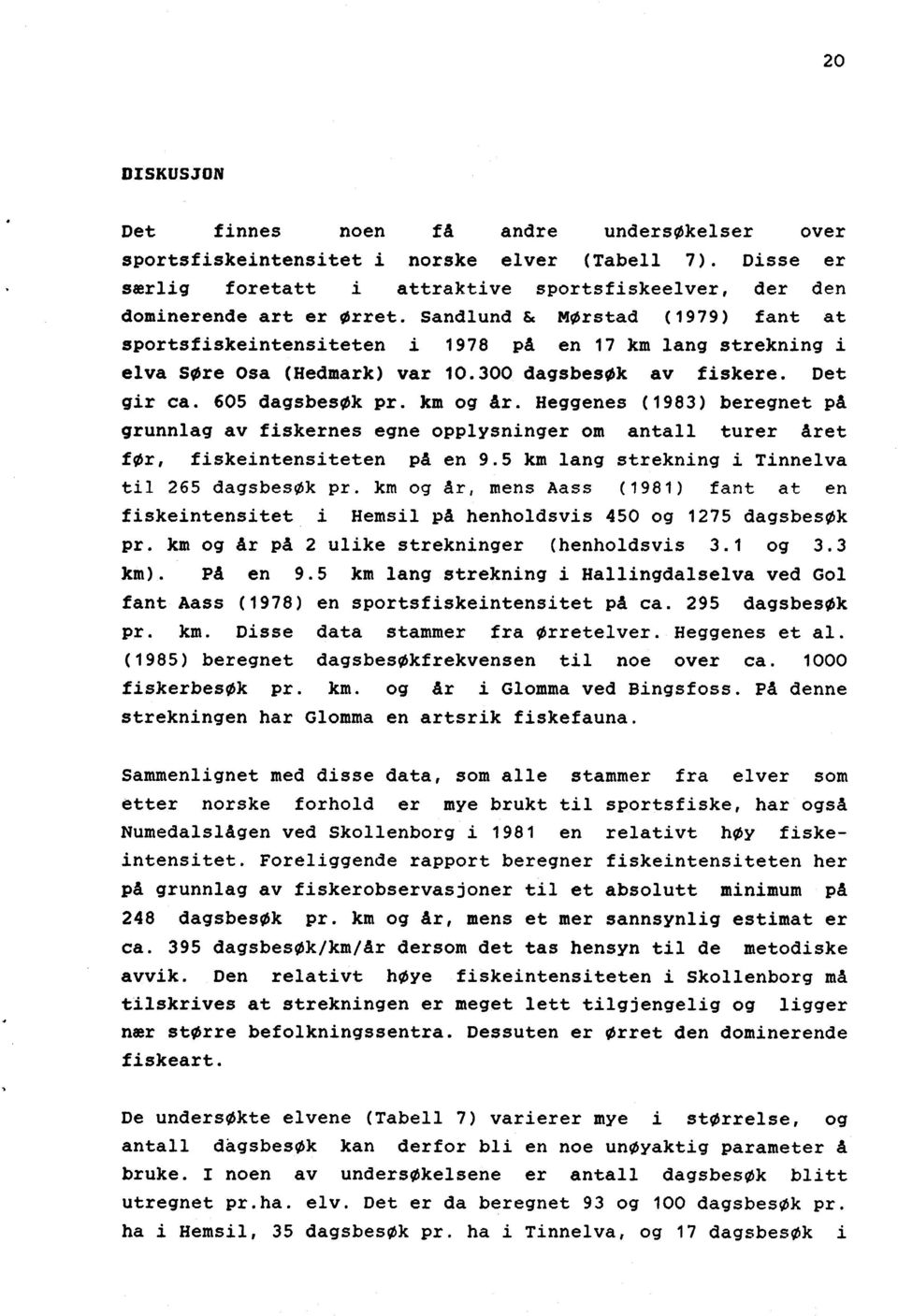 Heggenes (1983 ) beregnet på grunnlag av fiskernes egne opplysninger om antall turer året før, fiskeintensiteten på en 9. 5 km lang strekning i Tinnelva til 265 dagsbesøk pr.