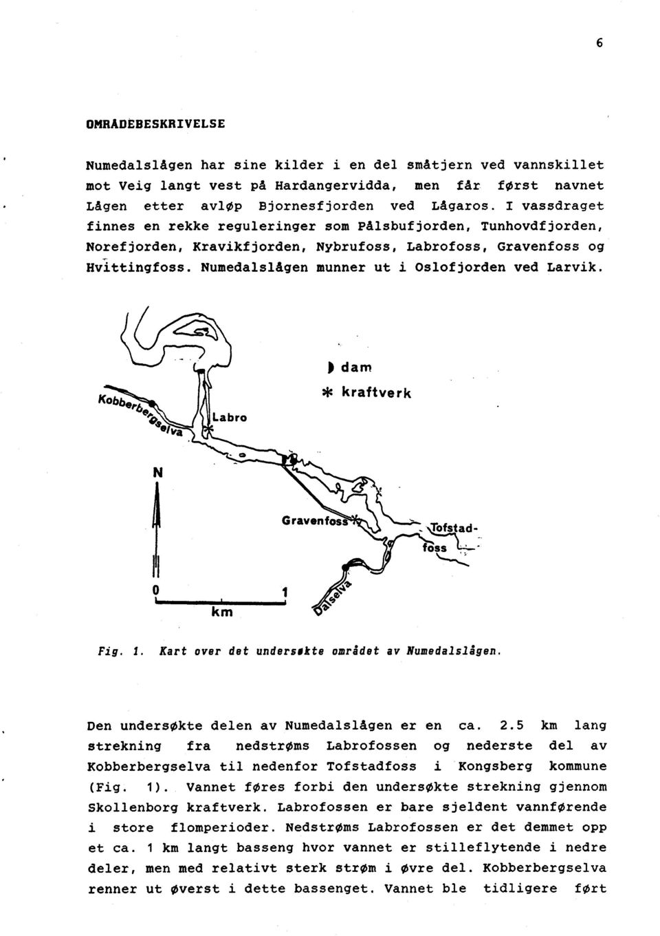 Numedalslågen munner ut i Oslofjorden ved Larvik. Fig. 1. Kart over det undersøkte området av Numedalslågen. Den undersøkte delen av Numedalslågen er en ca. 2.