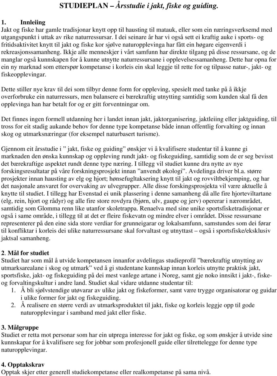 I dei seinare år har vi også sett ei kraftig auke i sports- og fritidsaktivitet knytt til jakt og fiske kor sjølve naturopplevinga har fått ein høgare eigenverdi i rekreasjonssamanheng.